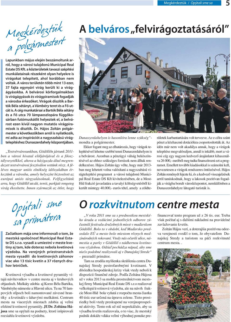 A város területén több mint 13 ezer, 37 fajta egynyári virág került ki a virágágyásokba. A belvárosi körforgalmakban is virágágyások és virágpiramisok fogadják a városba érkezőket.