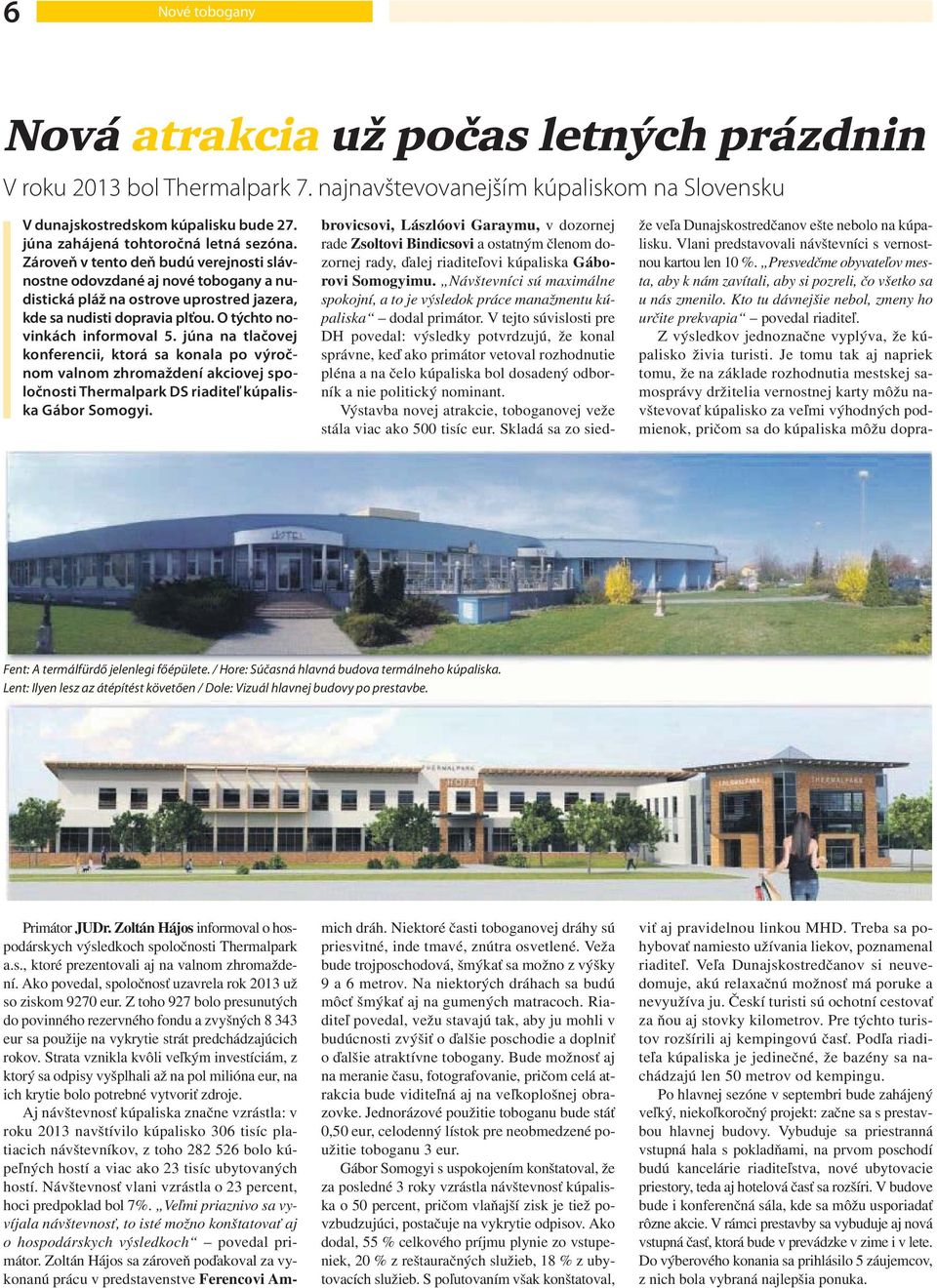 O týchto novinkách informoval 5. júna na tlačovej konferencii, ktorá sa konala po výročnom valnom zhromaždení akciovej spoločnosti Thermalpark DS riaditeľ kúpaliska Gábor Somogyi.