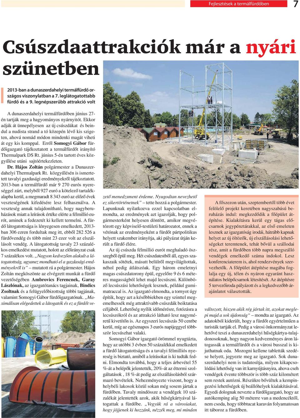 Ekkor adják át ünnepélyesen az új csúszdákat és beindul a nudista strand a tó közepén lévő kis szigeten, ahová nomád módon mindenki magát viheti át egy kis komppal.