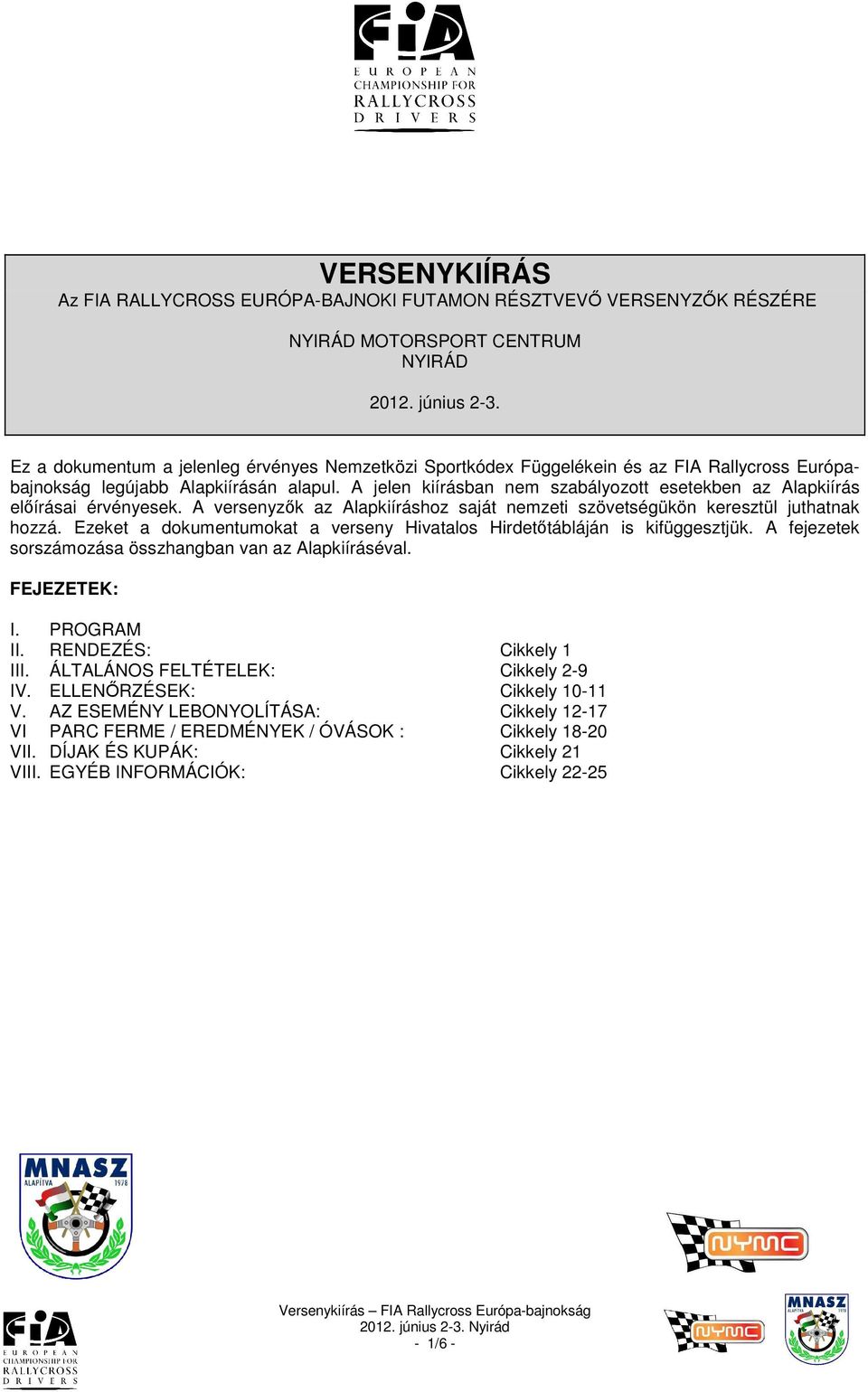 A jelen kiírásban nem szabályozott esetekben az Alapkiírás előírásai érvényesek. A versenyzők az Alapkiíráshoz saját nemzeti szövetségükön keresztül juthatnak hozzá.