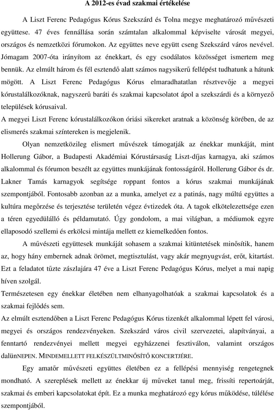 Jómagam 2007-óta irányítom az énekkart, és egy csodálatos közösséget ismertem meg bennük. Az elmúlt három és fél esztendı alatt számos nagysikerő fellépést tudhatunk a hátunk mögött.