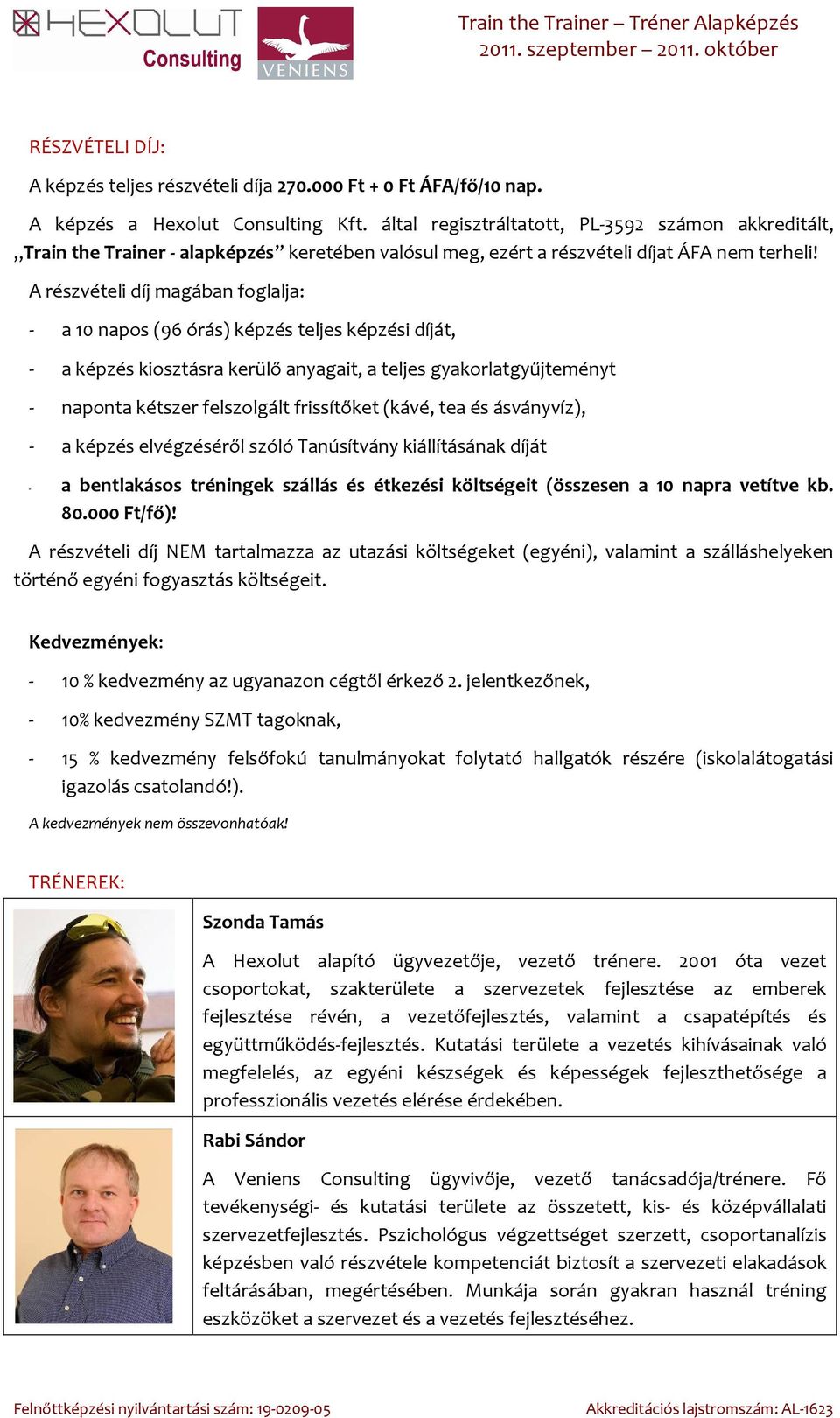 A részvételi díj magában foglalja: - a 10 napos (96 órás) képzés teljes képzési díját, - a képzés kiosztásra kerülő anyagait, a teljes gyakorlatgyűjteményt - naponta kétszer felszolgált frissítőket