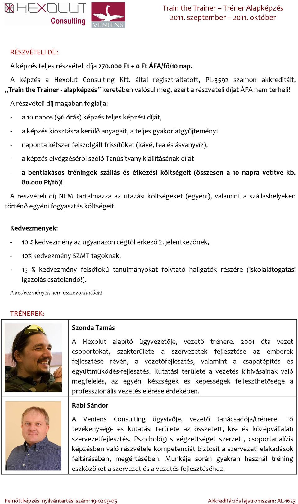 A részvételi díj magában foglalja: - a 10 napos (96 órás) képzés teljes képzési díját, - a képzés kiosztásra kerülő anyagait, a teljes gyakorlatgyűjteményt - naponta kétszer felszolgált frissítőket