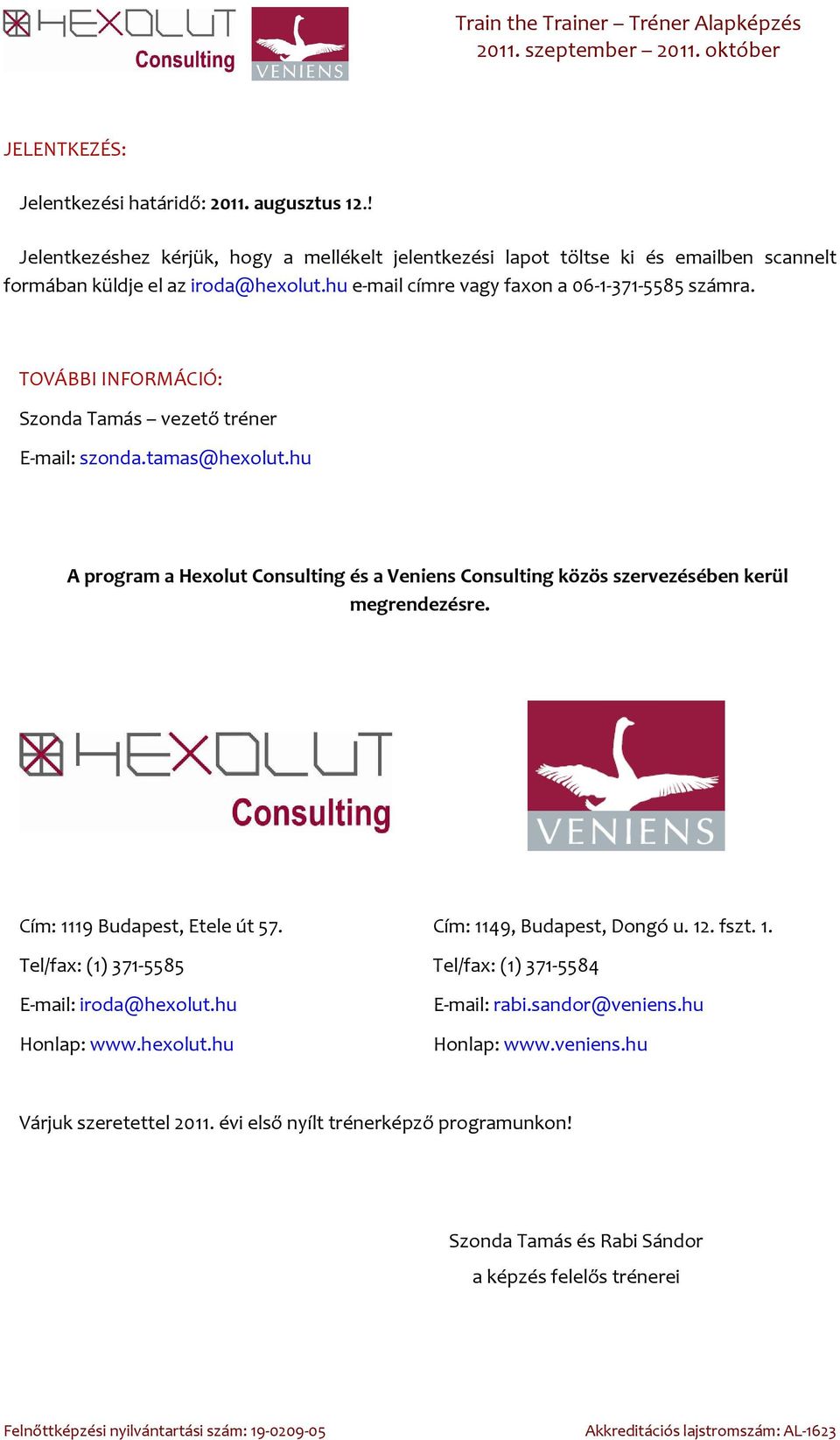 hu A program a Hexolut Consulting és a Veniens Consulting közös szervezésében kerül megrendezésre. Cím: 1119 Budapest, Etele út 57. Cím: 1149, Budapest, Dongó u. 12. fszt. 1. Tel/fax: (1) 371-5585 Tel/fax: (1) 371-5584 E-mail: iroda@hexolut.