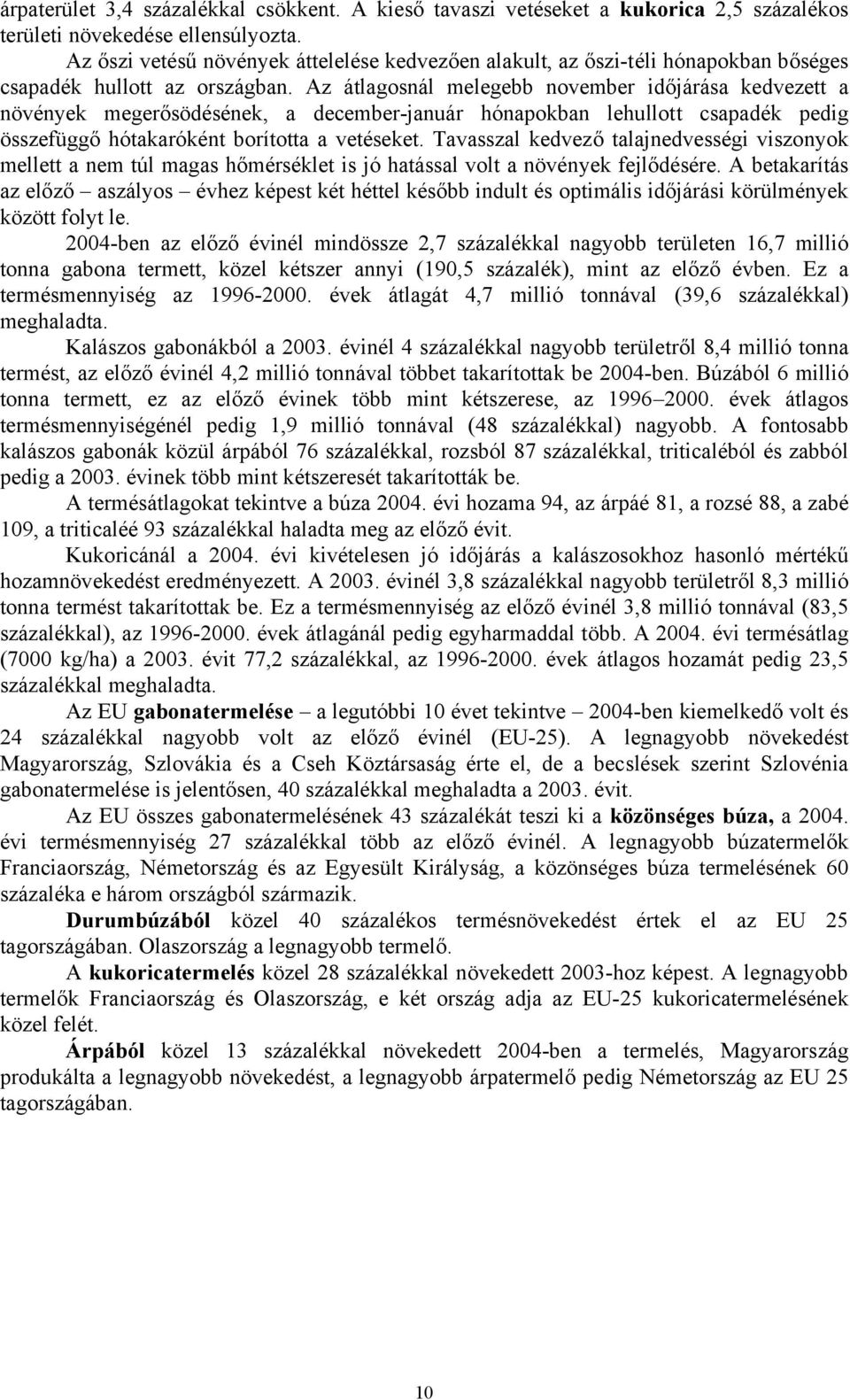 Az átlagosnál melegebb november időjárása kedvezett a növények megerősödésének, a december-január hónapokban lehullott csapadék pedig összefüggő hótakaróként borította a vetéseket.