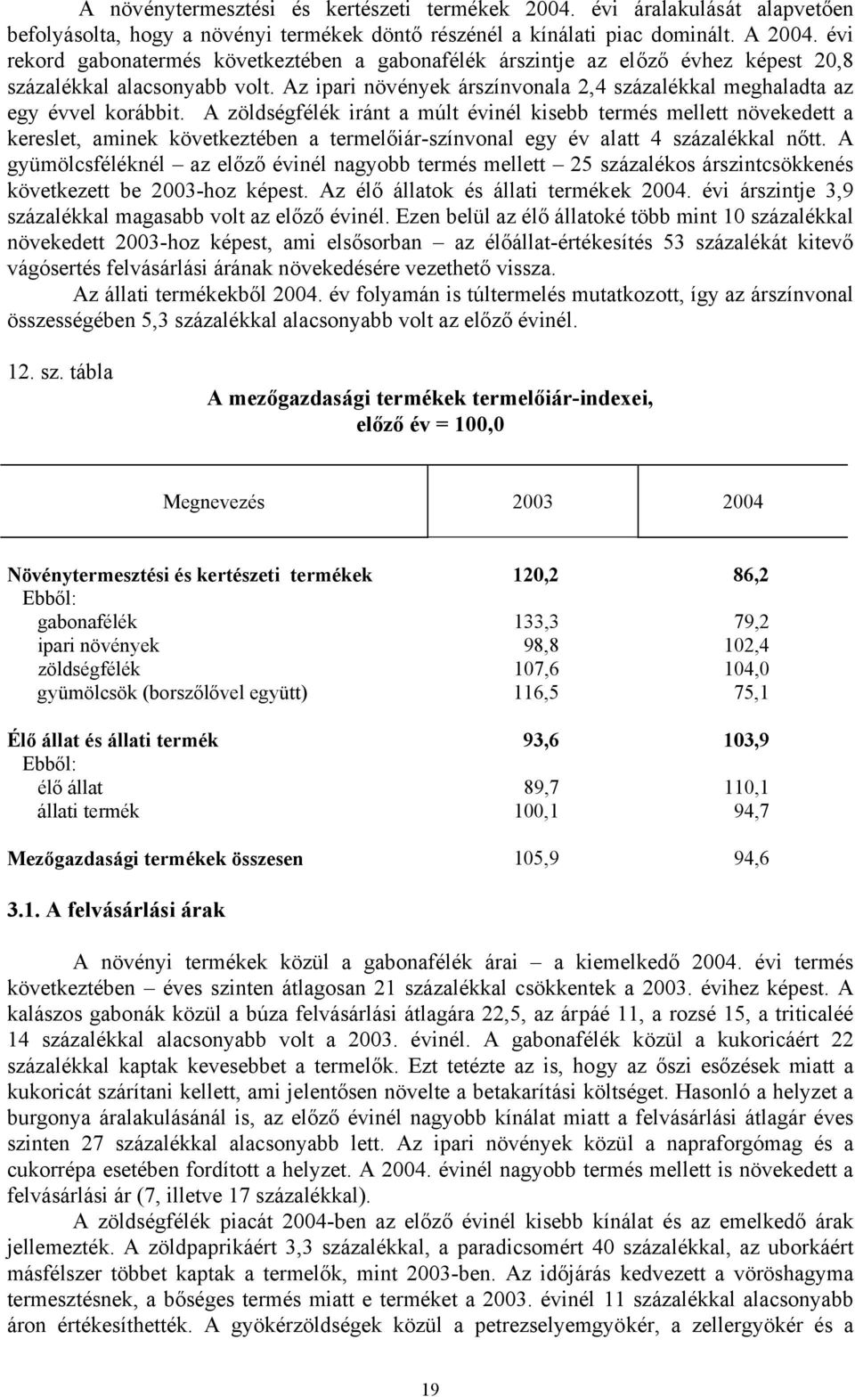 A zöldségfélék iránt a múlt évinél kisebb termés mellett növekedett a kereslet, aminek következtében a termelőiár-színvonal egy év alatt 4 százalékkal nőtt.
