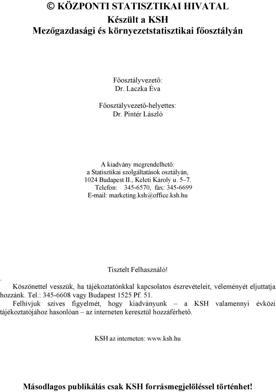 ksh.hu Tisztelt Felhasználó!. Köszönettel vesszük, ha tájékoztatónkkal kapcsolatos észrevételeit, véleményét eljuttatja hozzánk. Tel.: 345-6608 vagy Budapest 1525 Pf. 51.