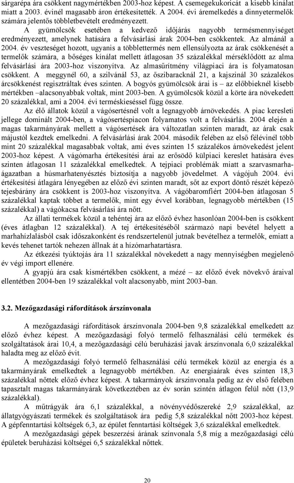 A gyümölcsök esetében a kedvező időjárás nagyobb termésmennyiséget eredményezett, amelynek hatására a felvásárlási árak 2004-ben csökkentek. Az almánál a 2004.
