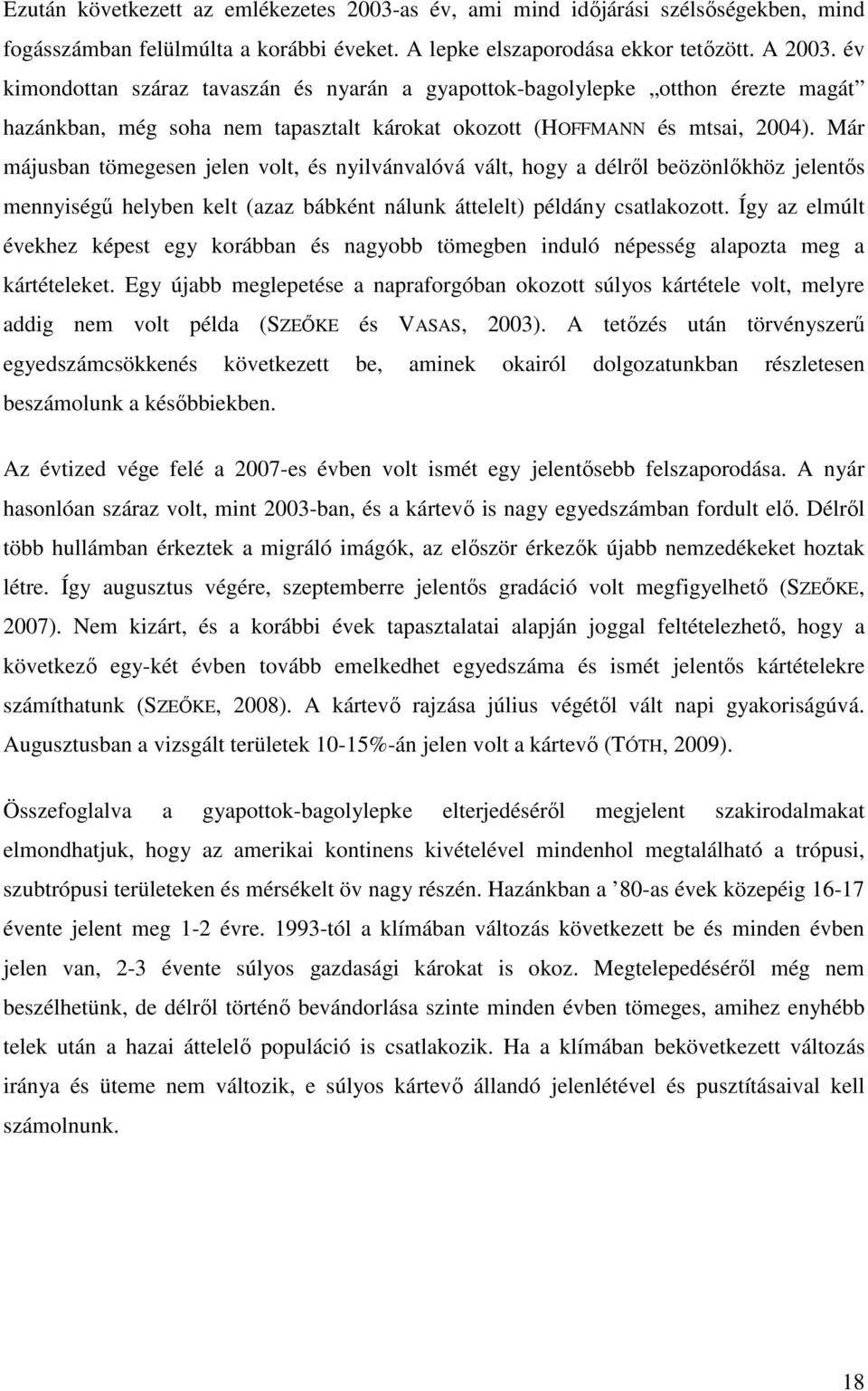 Már májusban tömegesen jelen volt, és nyilvánvalóvá vált, hogy a délről beözönlőkhöz jelentős mennyiségű helyben kelt (azaz bábként nálunk áttelelt) példány csatlakozott.