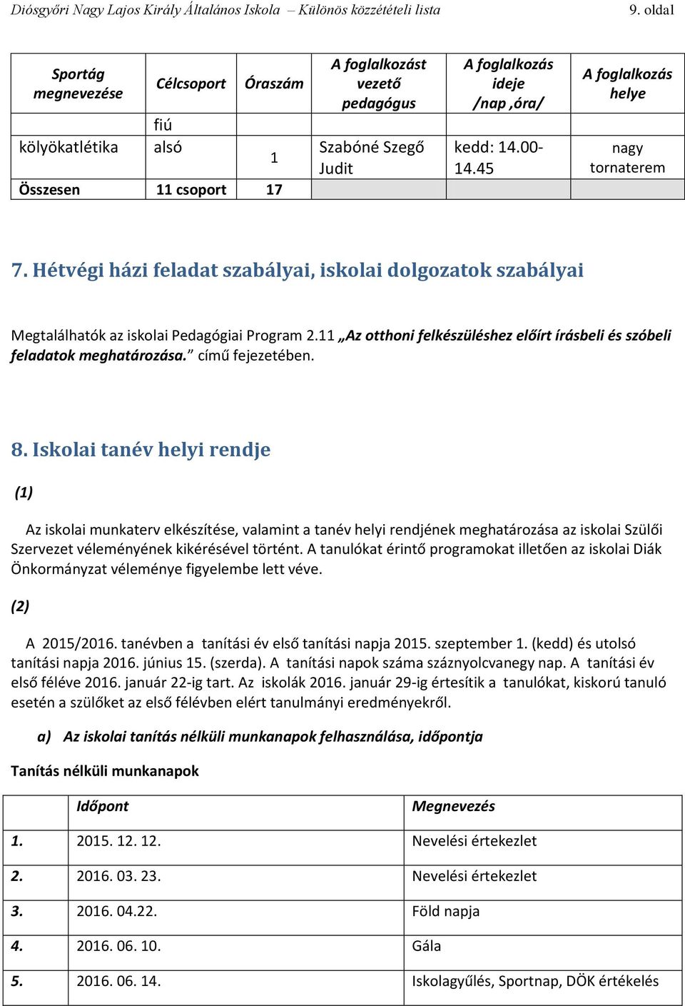 című fejezetében. 8. Iskolai tanév helyi rendje (1) Az iskolai munkaterv elkészítése, valamint a tanév helyi rendjének meghatározása az iskolai Szülői Szervezet véleményének kikérésével történt.