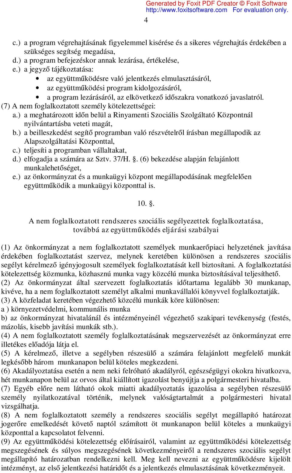 (7) A nem foglalkoztatott személy kötelezettségei: a.) a meghatározott időn belül a Rinyamenti Szociális Szolgáltató Központnál nyilvántartásba veteti magát, b.
