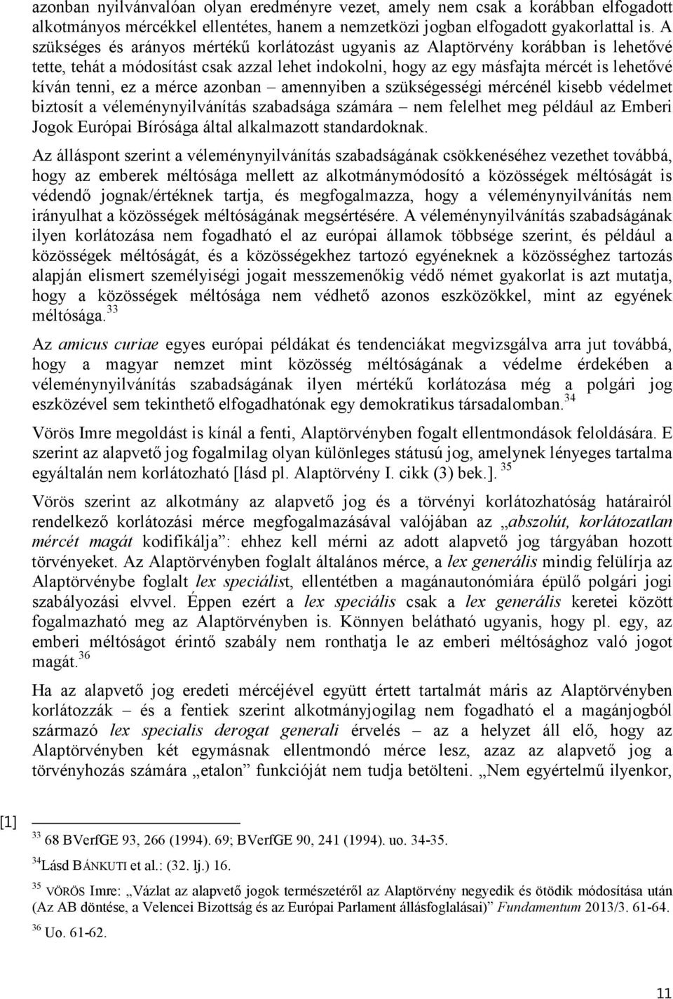 mérce azonban amennyiben a szükségességi mércénél kisebb védelmet biztosít a véleménynyilvánítás szabadsága számára nem felelhet meg például az Emberi Jogok Európai Bírósága által alkalmazott