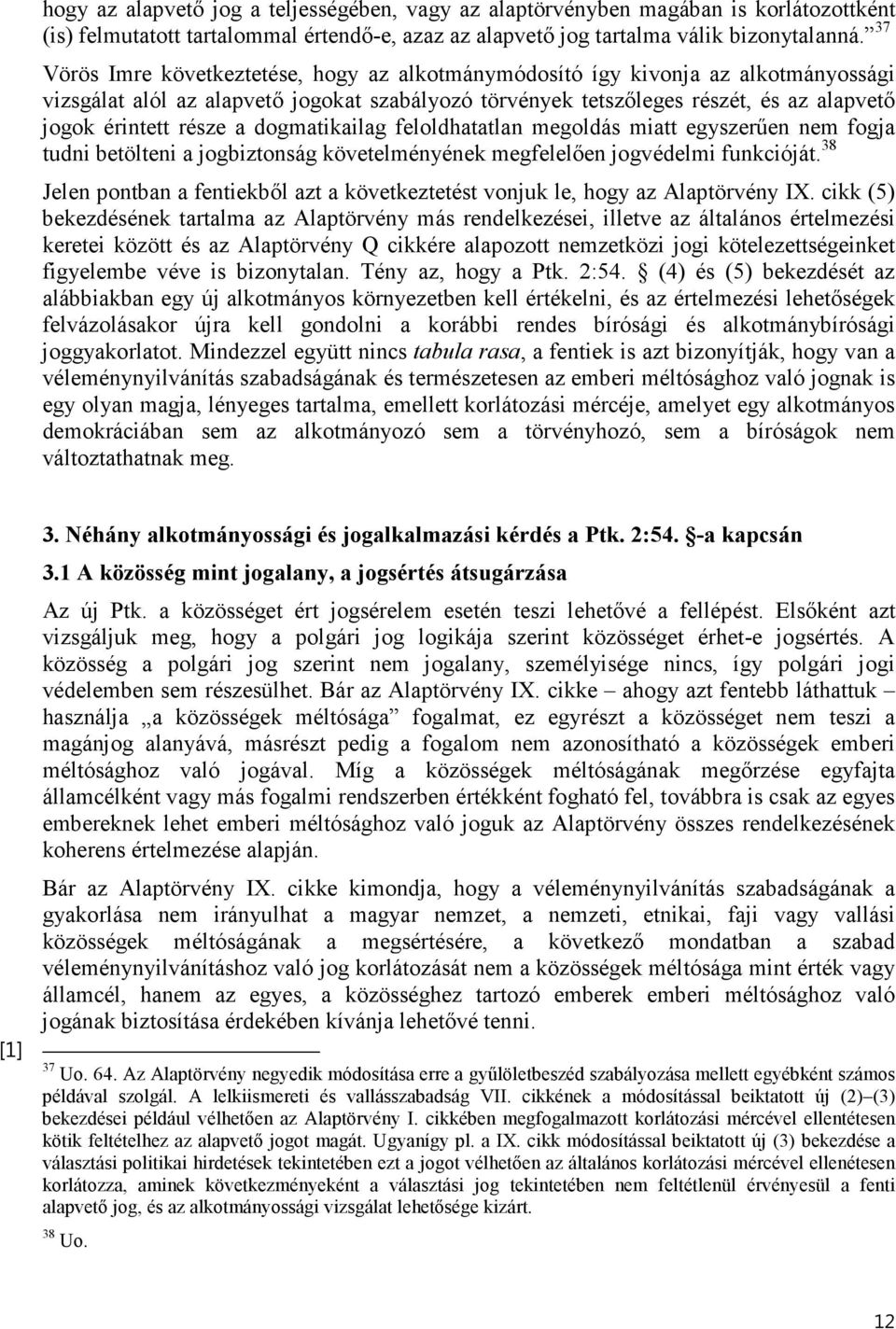 a dogmatikailag feloldhatatlan megoldás miatt egyszerűen nem fogja tudni betölteni a jogbiztonság követelményének megfelelően jogvédelmi funkcióját.