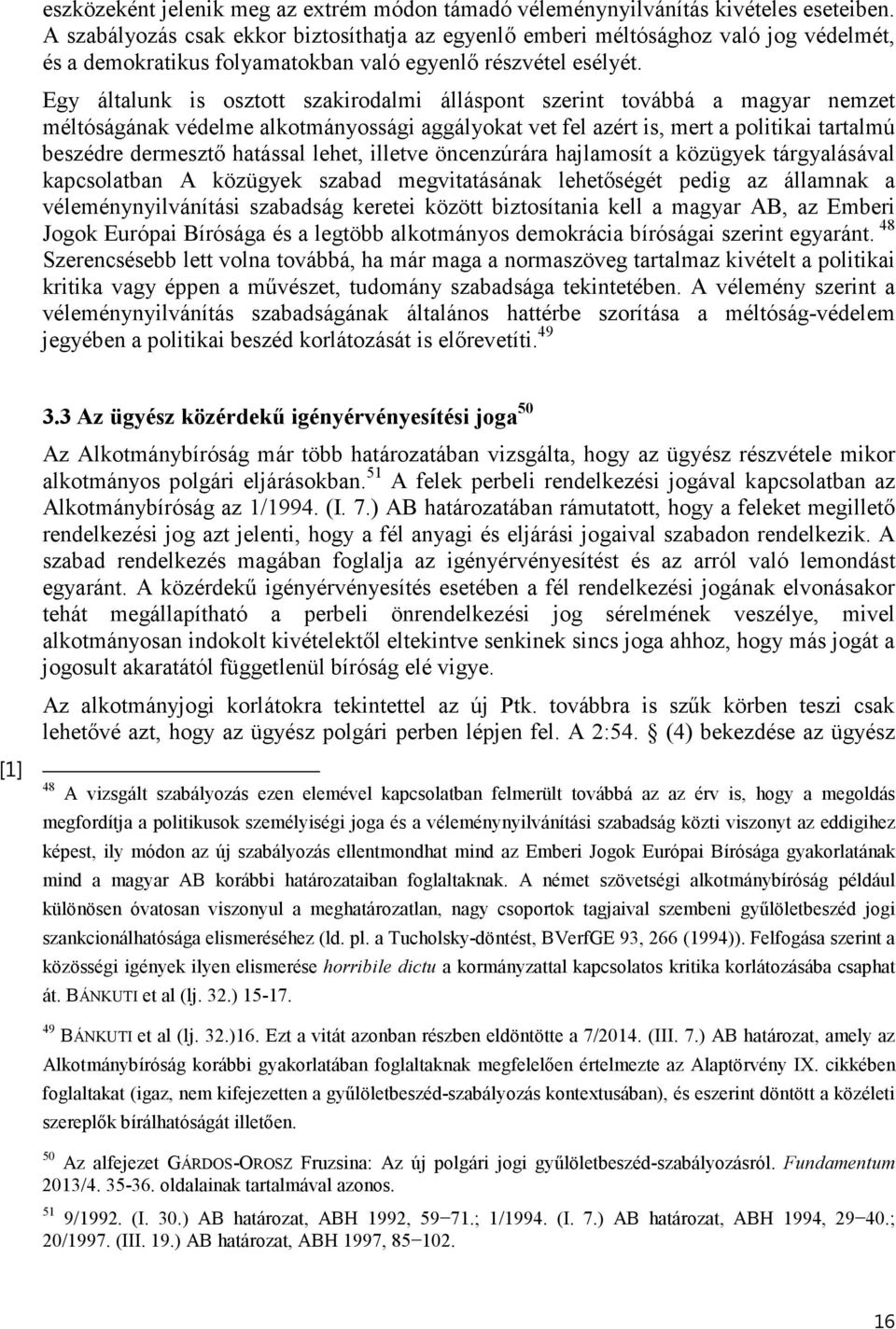 Egy általunk is osztott szakirodalmi álláspont szerint továbbá a magyar nemzet méltóságának védelme alkotmányossági aggályokat vet fel azért is, mert a politikai tartalmú beszédre dermesztő hatással