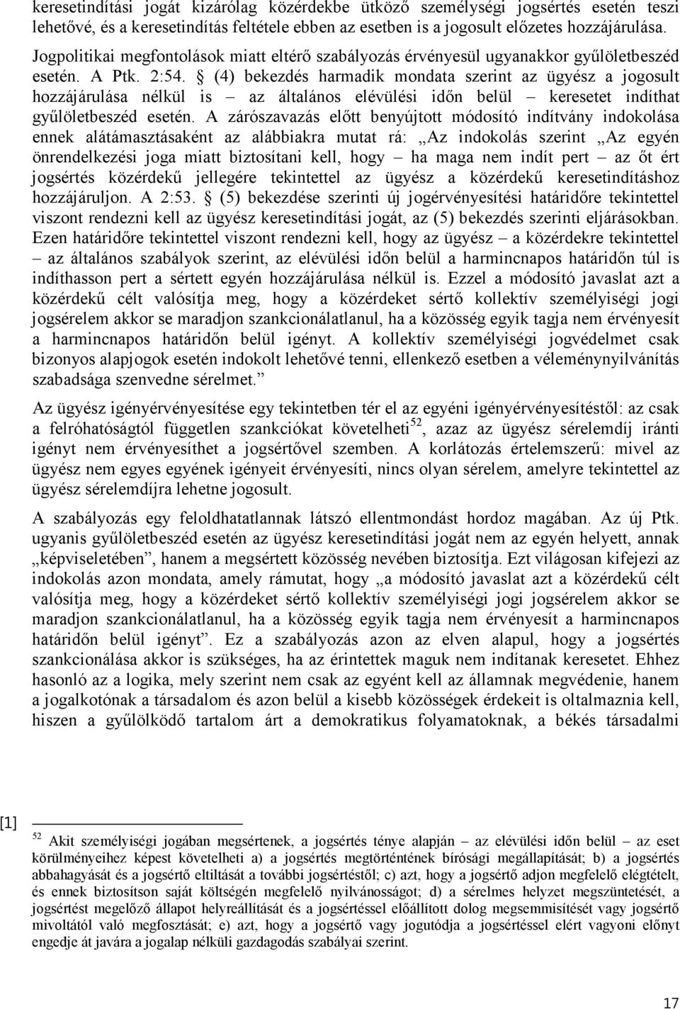 (4) bekezdés harmadik mondata szerint az ügyész a jogosult hozzájárulása nélkül is az általános elévülési időn belül keresetet indíthat gyűlöletbeszéd esetén.