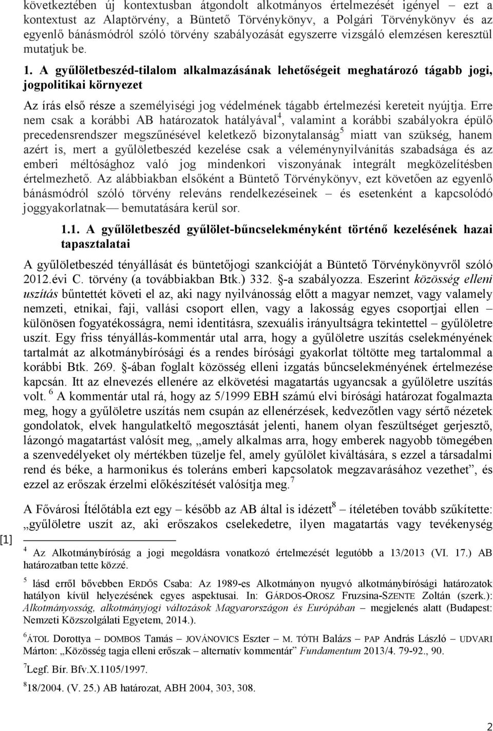 A gyűlöletbeszéd-tilalom alkalmazásának lehetőségeit meghatározó tágabb jogi, jogpolitikai környezet Az írás első része a személyiségi jog védelmének tágabb értelmezési kereteit nyújtja.