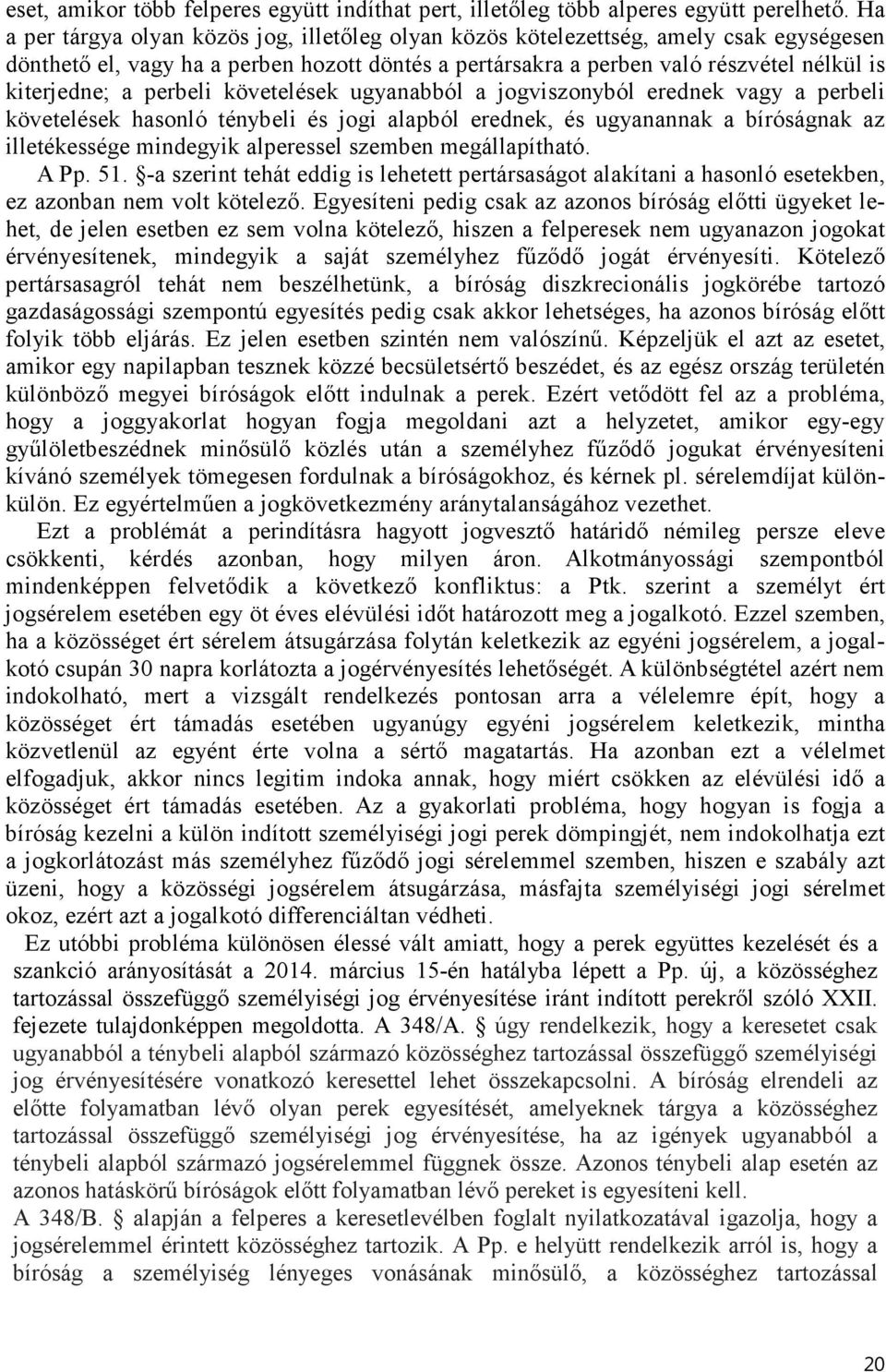 perbeli követelések ugyanabból a jogviszonyból erednek vagy a perbeli követelések hasonló ténybeli és jogi alapból erednek, és ugyanannak a bíróságnak az illetékessége mindegyik alperessel szemben