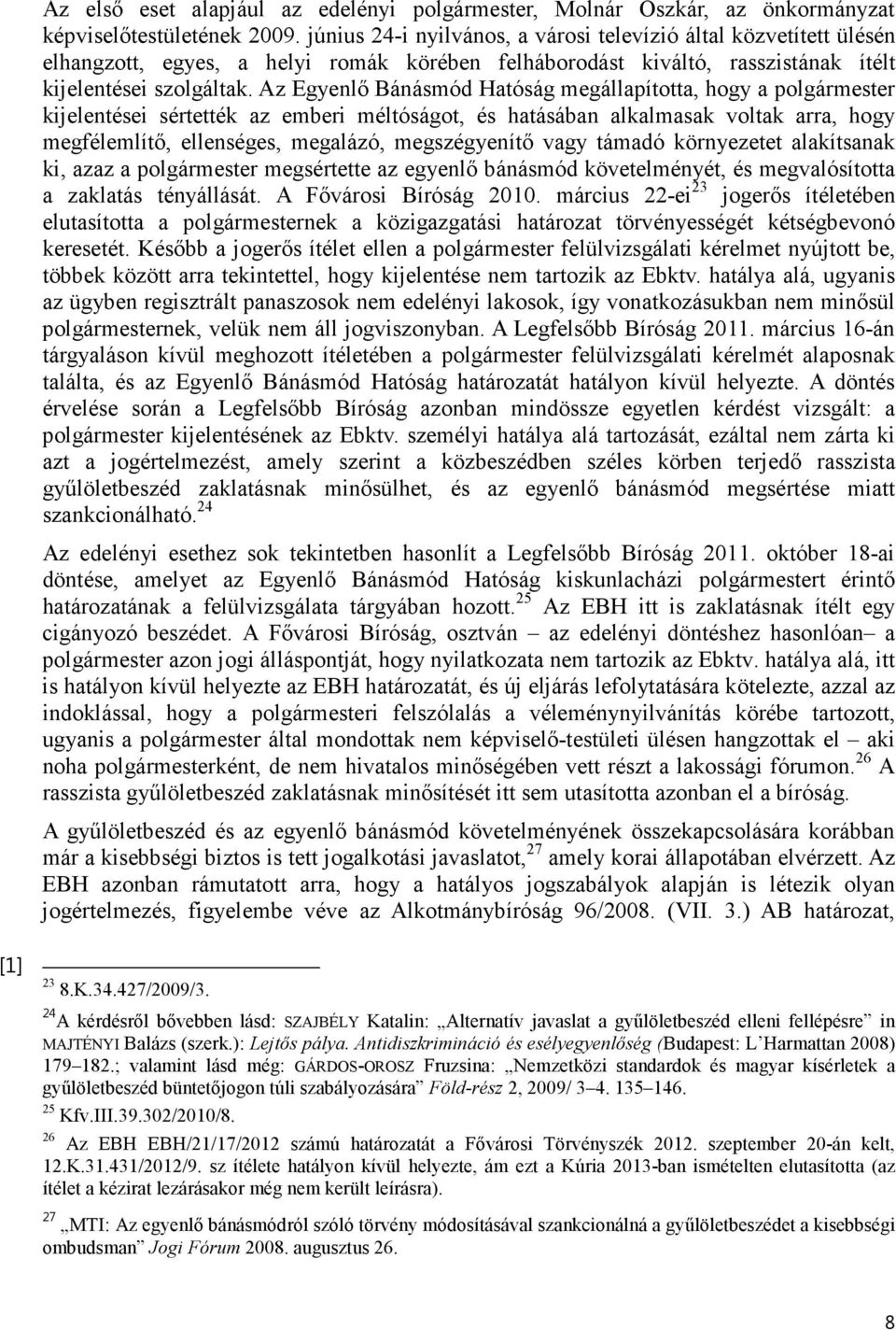 Az Egyenlő Bánásmód Hatóság megállapította, hogy a polgármester kijelentései sértették az emberi méltóságot, és hatásában alkalmasak voltak arra, hogy megfélemlítő, ellenséges, megalázó,