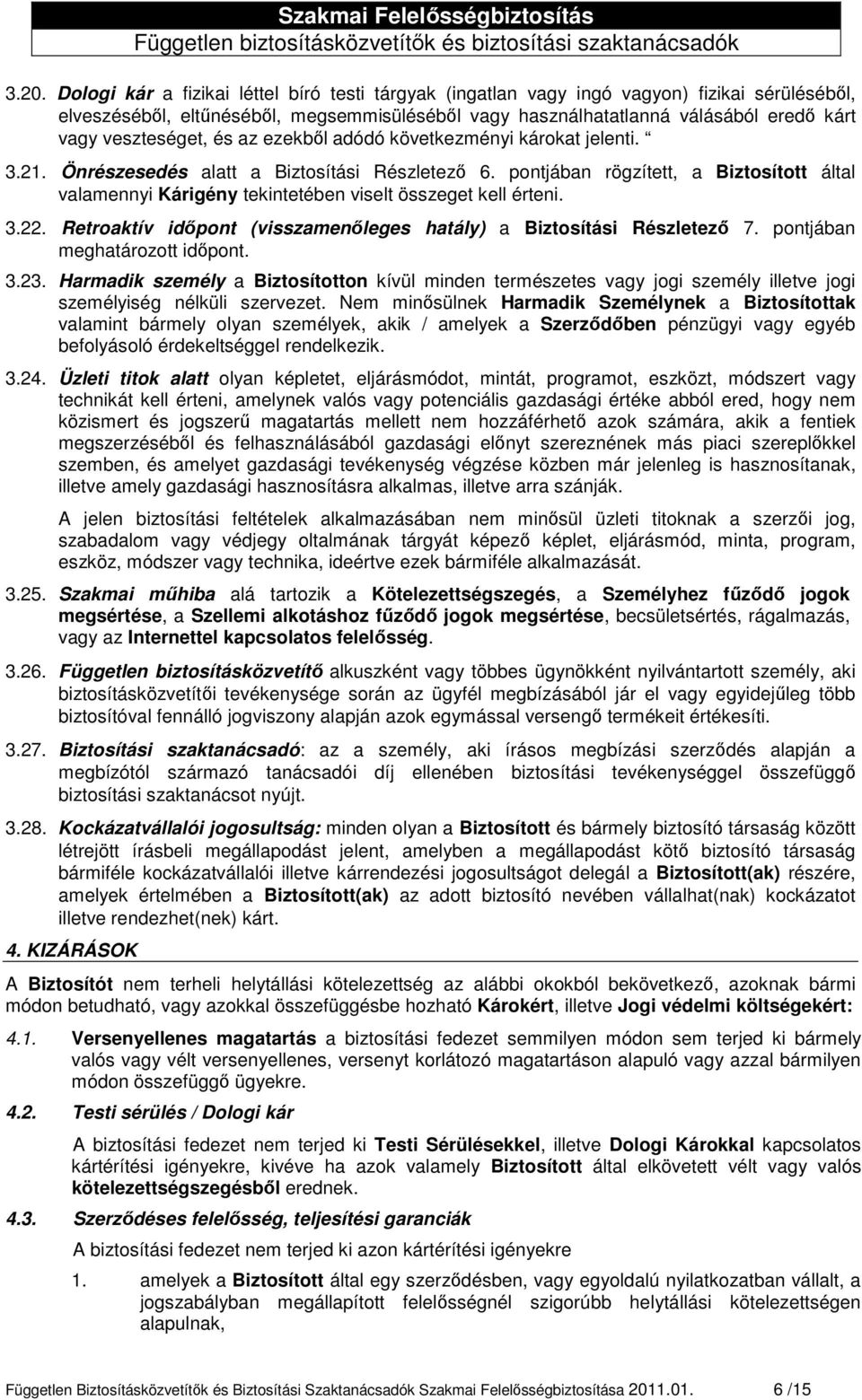 pontjában rögzített, a Biztosított által valamennyi Kárigény tekintetében viselt összeget kell érteni. 3.22. Retroaktív időpont (visszamenőleges hatály) a Biztosítási Részletező 7.