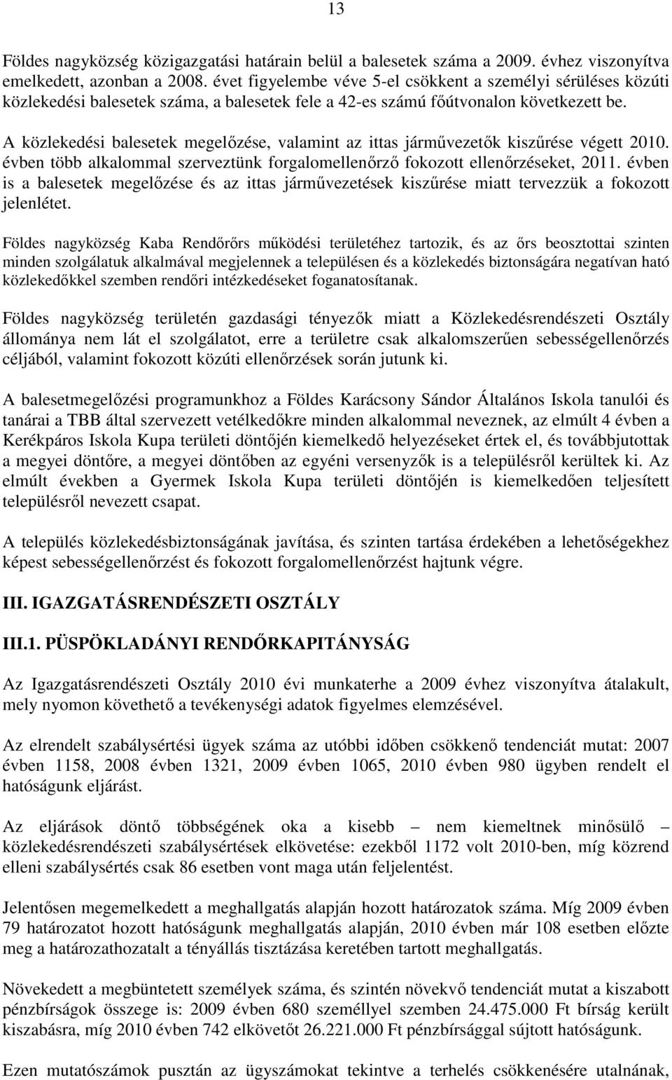 A közlekedési balesetek megelőzése, valamint az ittas járművezetők kiszűrése végett 2010. évben több alkalommal szerveztünk forgalomellenőrző fokozott ellenőrzéseket, 2011.