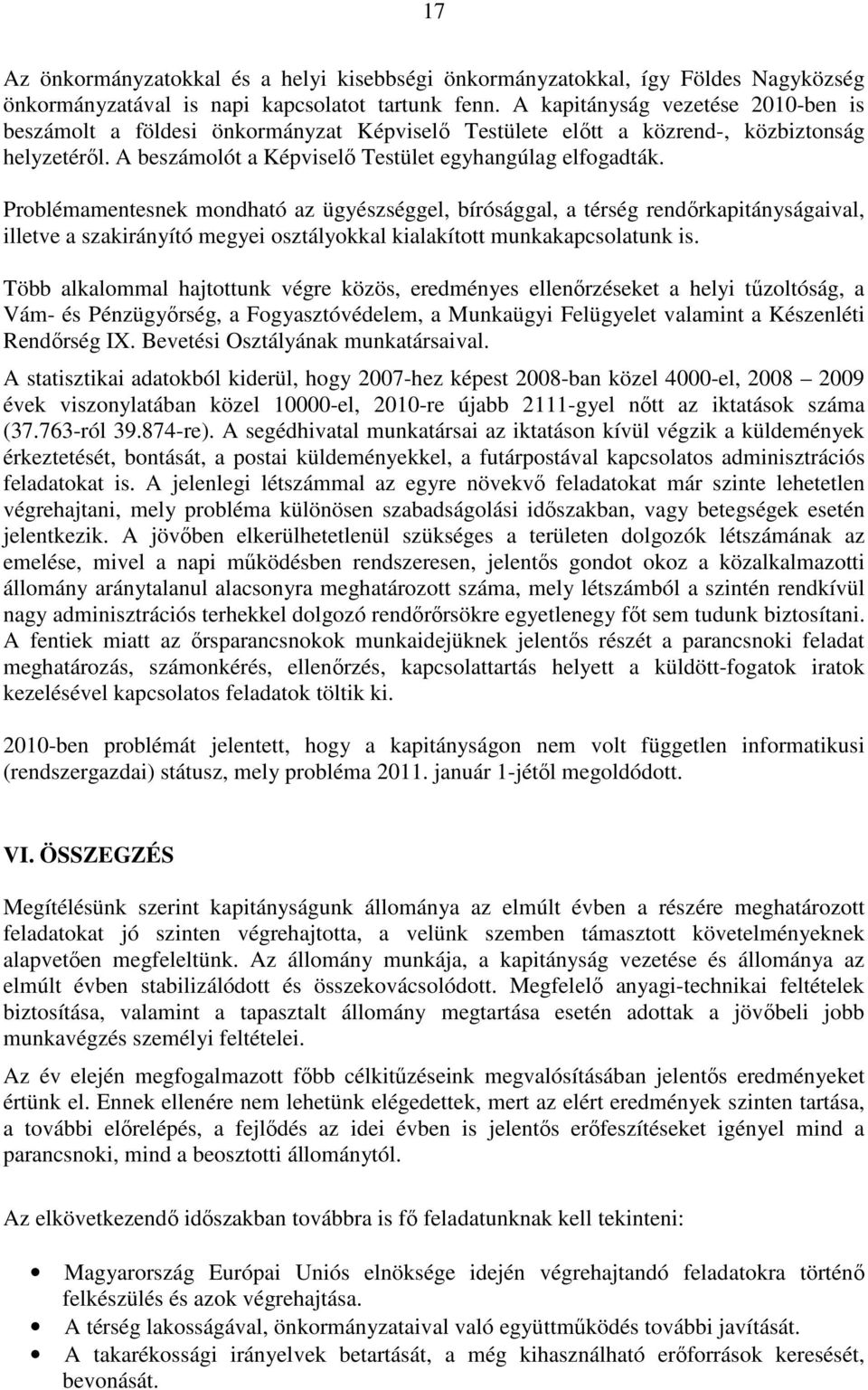 Problémamentesnek mondható az ügyészséggel, bírósággal, a térség rendőrkapitányságaival, illetve a szakirányító megyei osztályokkal kialakított munkakapcsolatunk is.