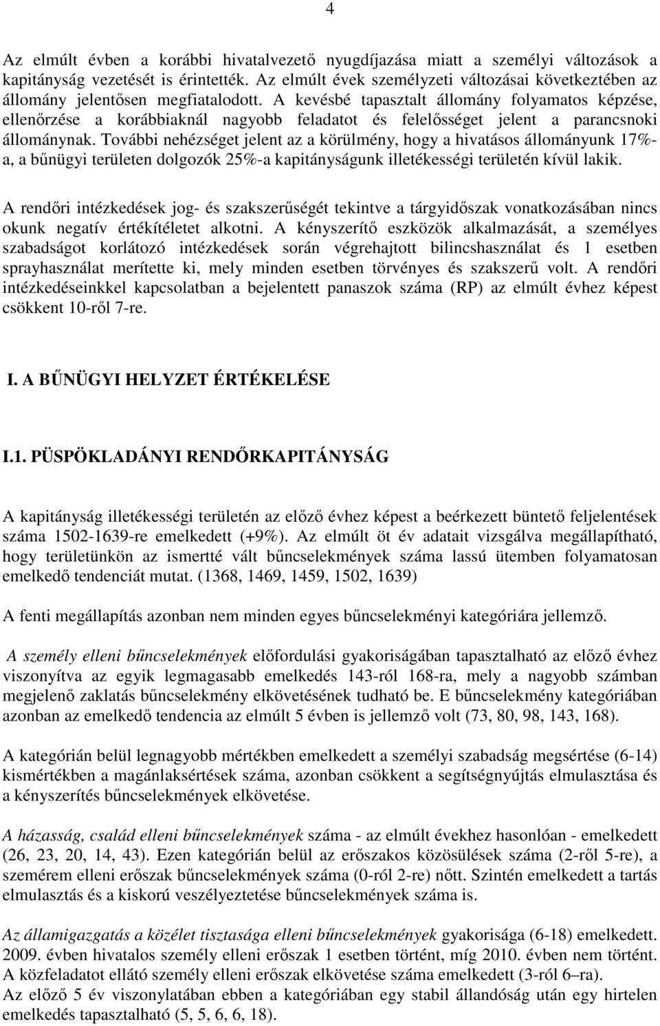 A kevésbé tapasztalt állomány folyamatos képzése, ellenőrzése a korábbiaknál nagyobb feladatot és felelősséget jelent a parancsnoki állománynak.