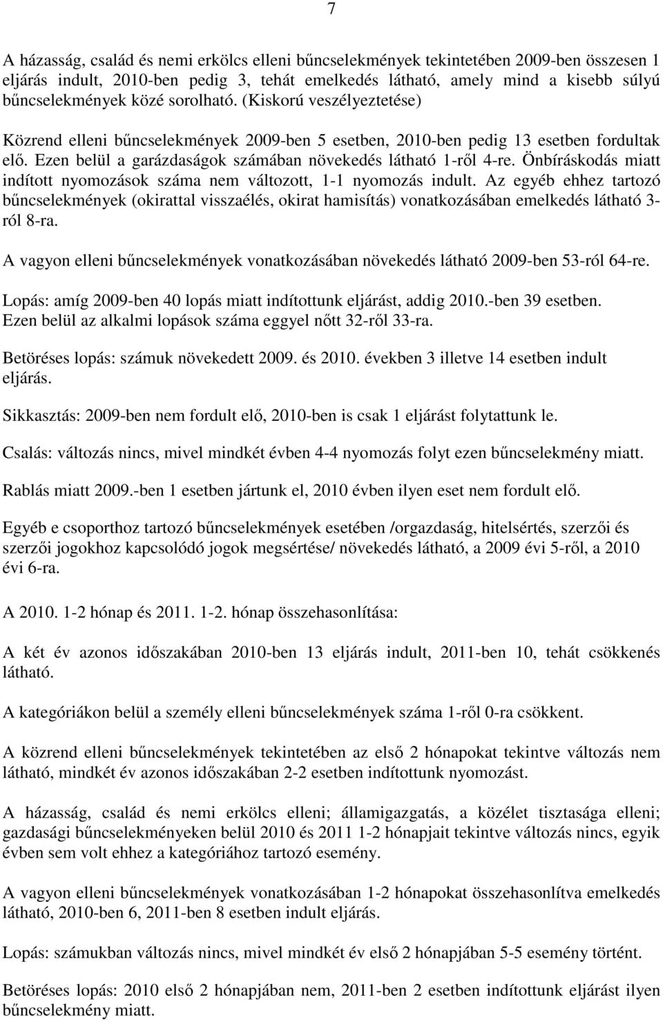 Önbíráskodás miatt indított nyomozások száma nem változott, 1-1 nyomozás indult. Az egyéb ehhez tartozó (okirattal visszaélés, okirat hamisítás) vonatkozásában emelkedés látható 3- ról 8-ra.