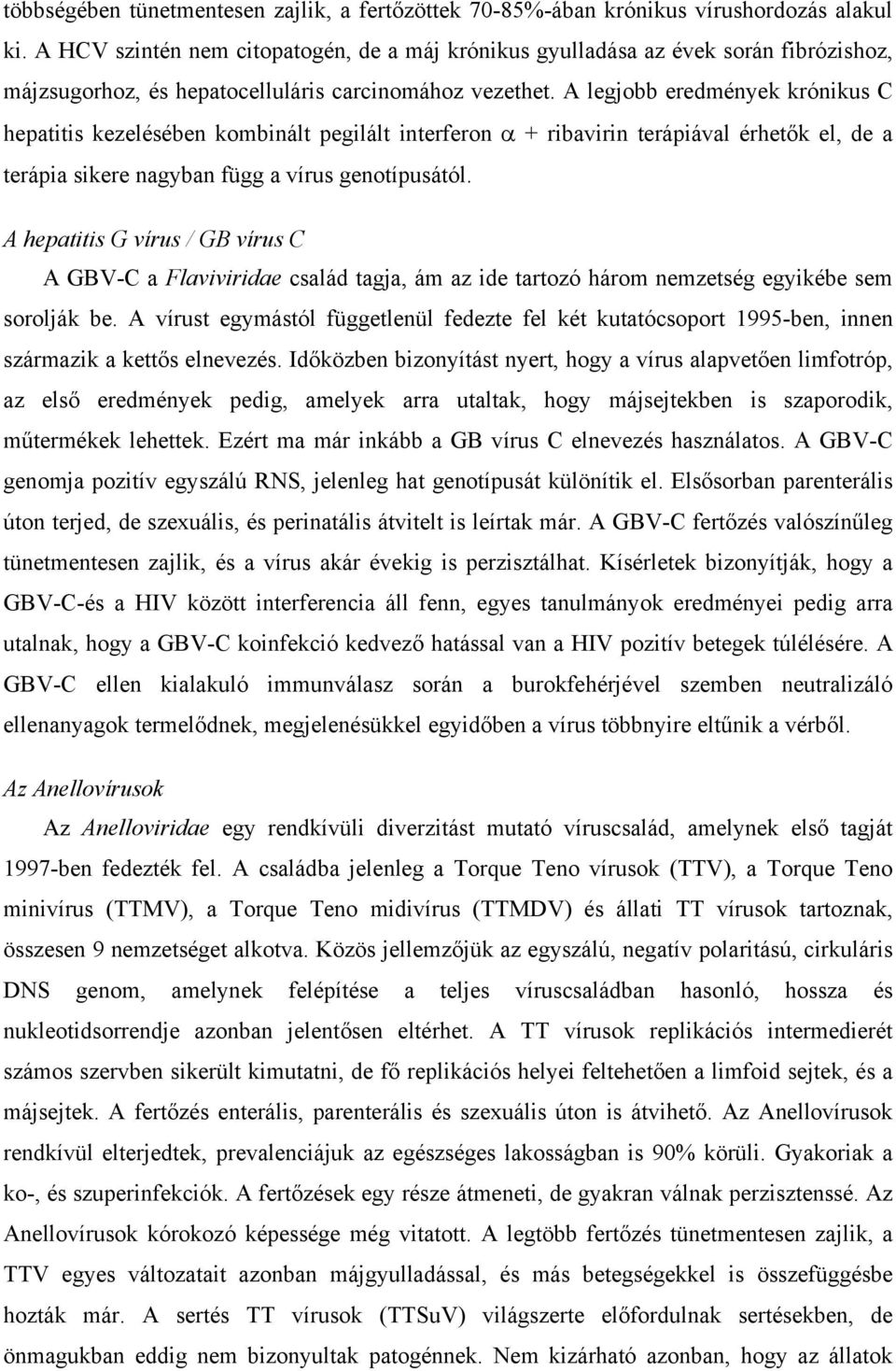 A legjobb eredmények krónikus C hepatitis kezelésében kombinált pegilált interferon + ribavirin terápiával érhetők el, de a terápia sikere nagyban függ a vírus genotípusától.
