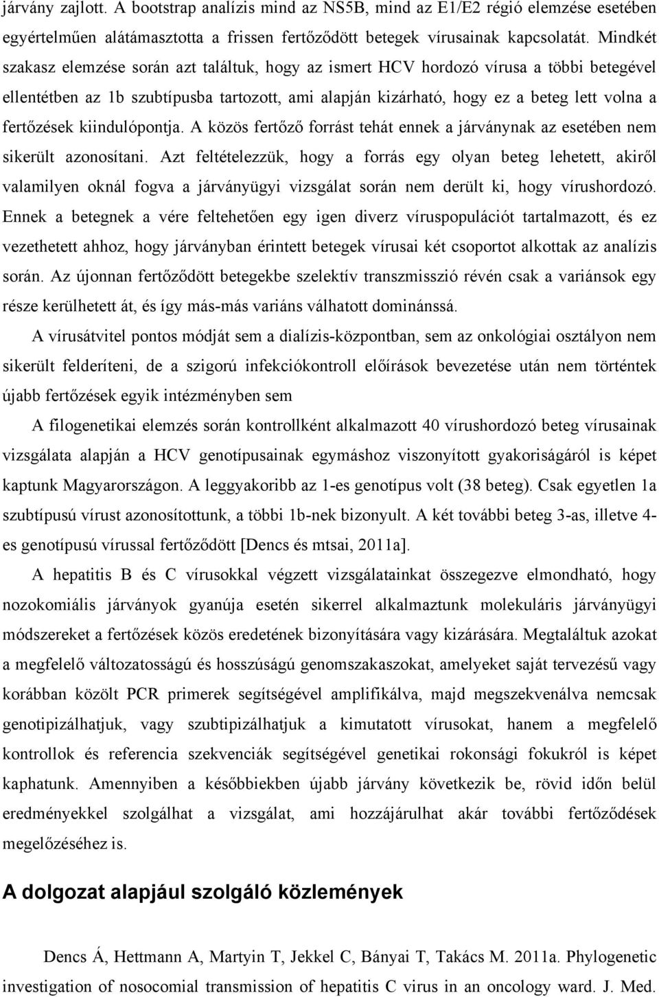 fertőzések kiindulópontja. A közös fertőző forrást tehát ennek a járványnak az esetében nem sikerült azonosítani.