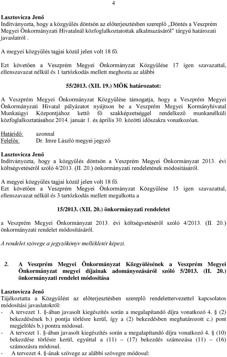 4 Ezt követően a Veszprém Megyei Önkormányzat Közgyűlése 17 igen szavazattal, ellenszavazat nélkül és 1 tartózkodás mellett meghozta az alábbi 55/2013. (XII. 19.