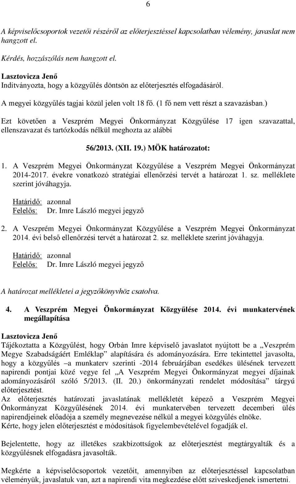 ) Ezt követően a Veszprém Megyei Önkormányzat Közgyűlése 17 igen szavazattal, ellenszavazat és tartózkodás nélkül meghozta az alábbi 56/2013. (XII. 19.) MÖK határozatot: 1.