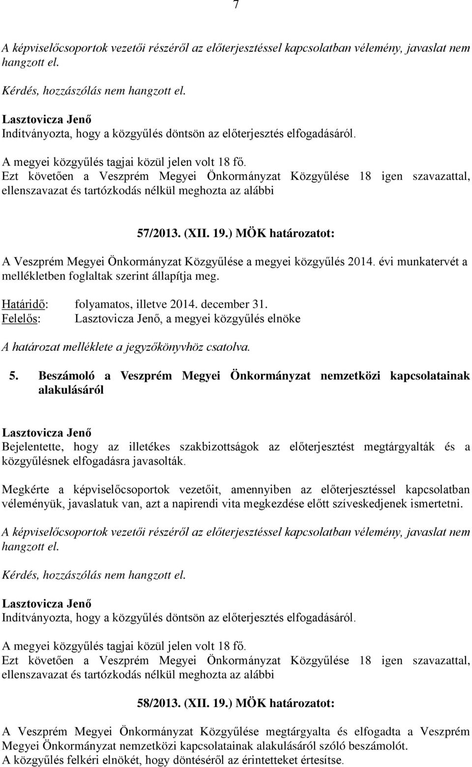 Ezt követően a Veszprém Megyei Önkormányzat Közgyűlése 18 igen szavazattal, ellenszavazat és tartózkodás nélkül meghozta az alábbi 57/2013. (XII. 19.