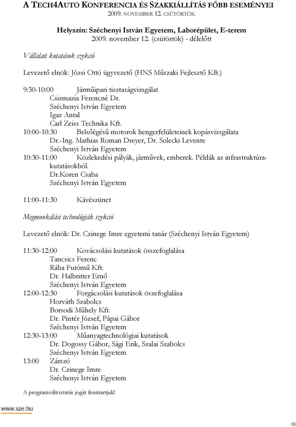 Igaz Antal Carl Zeiss Technika Kft. 10:00-10:30 Belsıégéső motorok hengerfelületeinek kopásvizsgálata Dr.-Ing. Mathias Roman Dreyer, Dr.