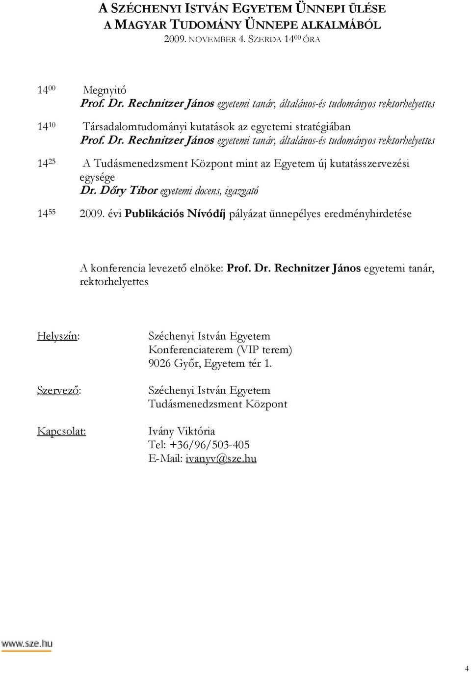 Rechnitzer János egyetemi tanár, általános-és tudományos rektorhelyettes 14 25 A Tudásmenedzsment Központ mint az Egyetem új kutatásszervezési egysége Dr.