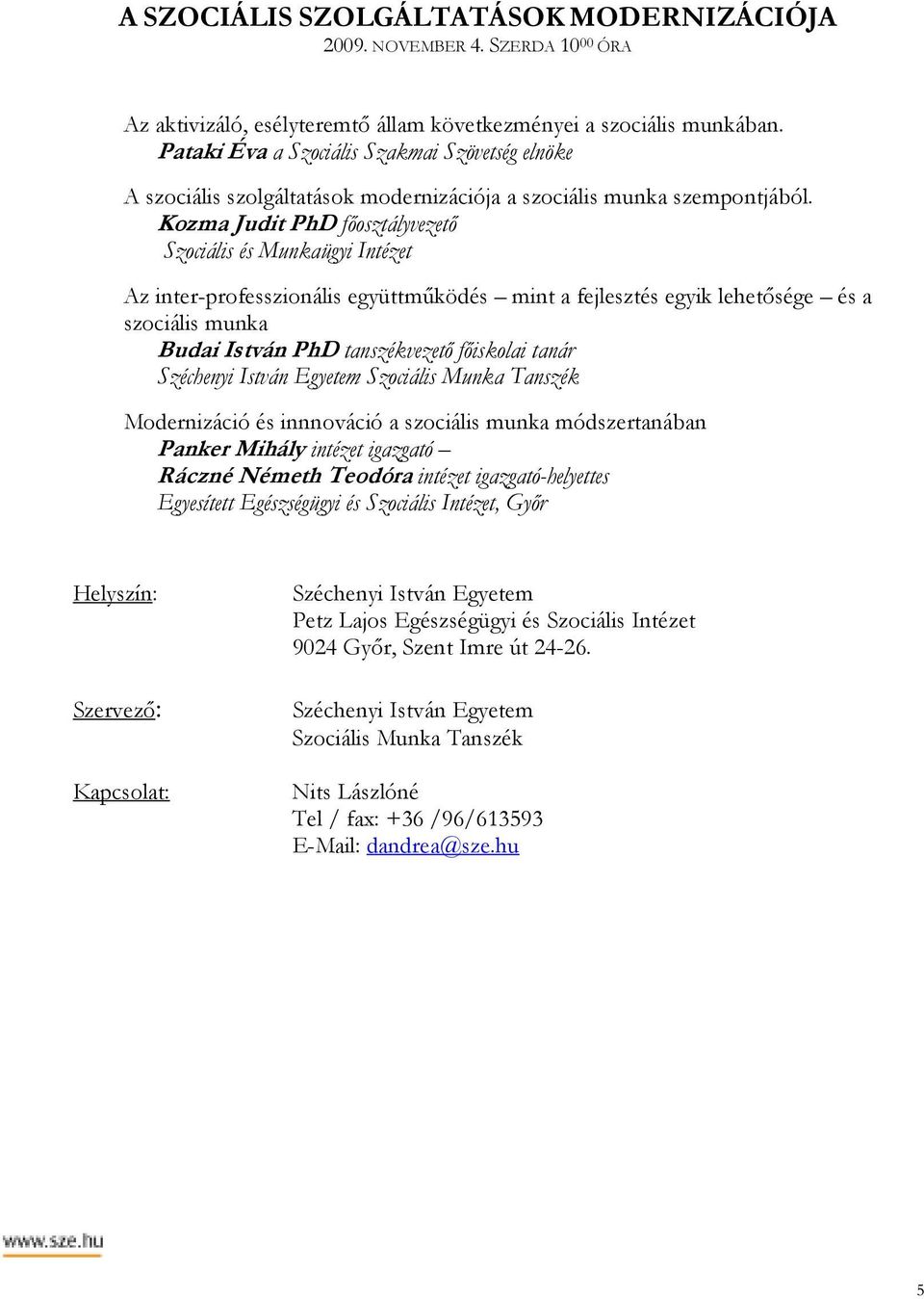 Kozma Judit PhD fıosztályvezetı Szociális és Munkaügyi Intézet Az inter-professzionális együttmőködés mint a fejlesztés egyik lehetısége és a szociális munka Budai István PhD tanszékvezetı fıiskolai