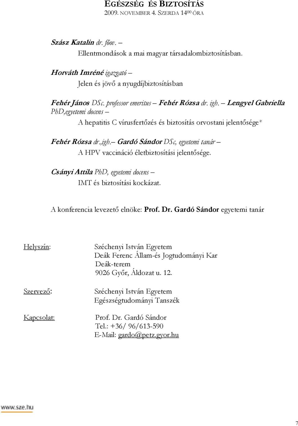 Lengyel Gabriella PhD,egyetemi docens A hepatitis C vírusfertızés és biztosítás orvostani jelentısége* Fehér Rózsa dr.,igh.