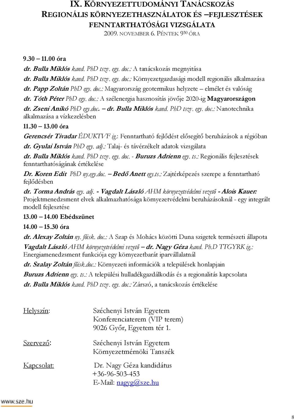Tóth Péter PhD egy. doc.: A szélenergia hasznosítás jövıje 2020-ig Magyarországon dr. Zseni Anikó PhD egy.doc. dr. Bulla Miklós kand. PhD tszv. egy. doc.: Nanotechnika alkalmazása a vízkezelésben 11.
