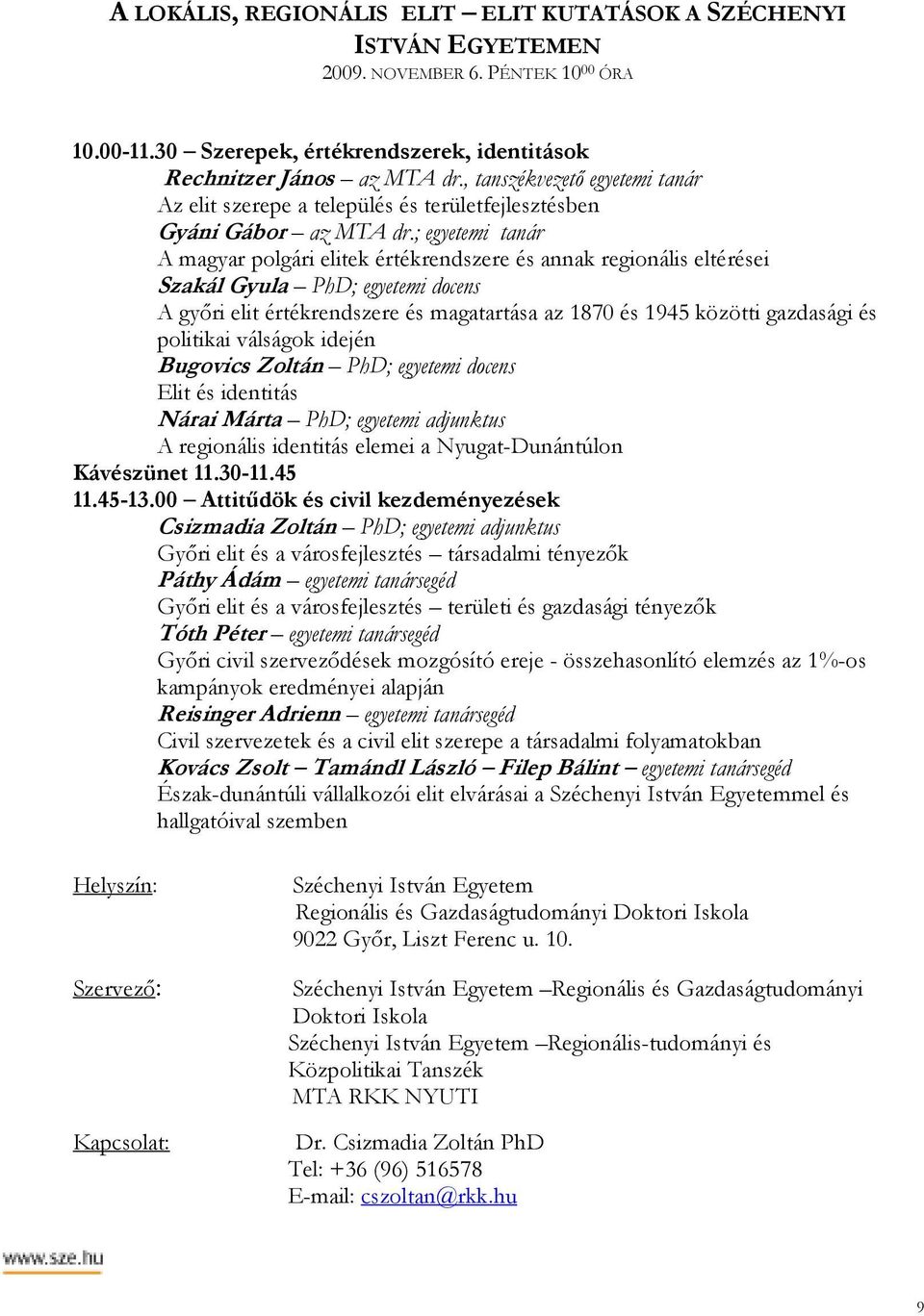 ; egyetemi tanár A magyar polgári elitek értékrendszere és annak regionális eltérései Szakál Gyula PhD; egyetemi docens A gyıri elit értékrendszere és magatartása az 1870 és 1945 közötti gazdasági és