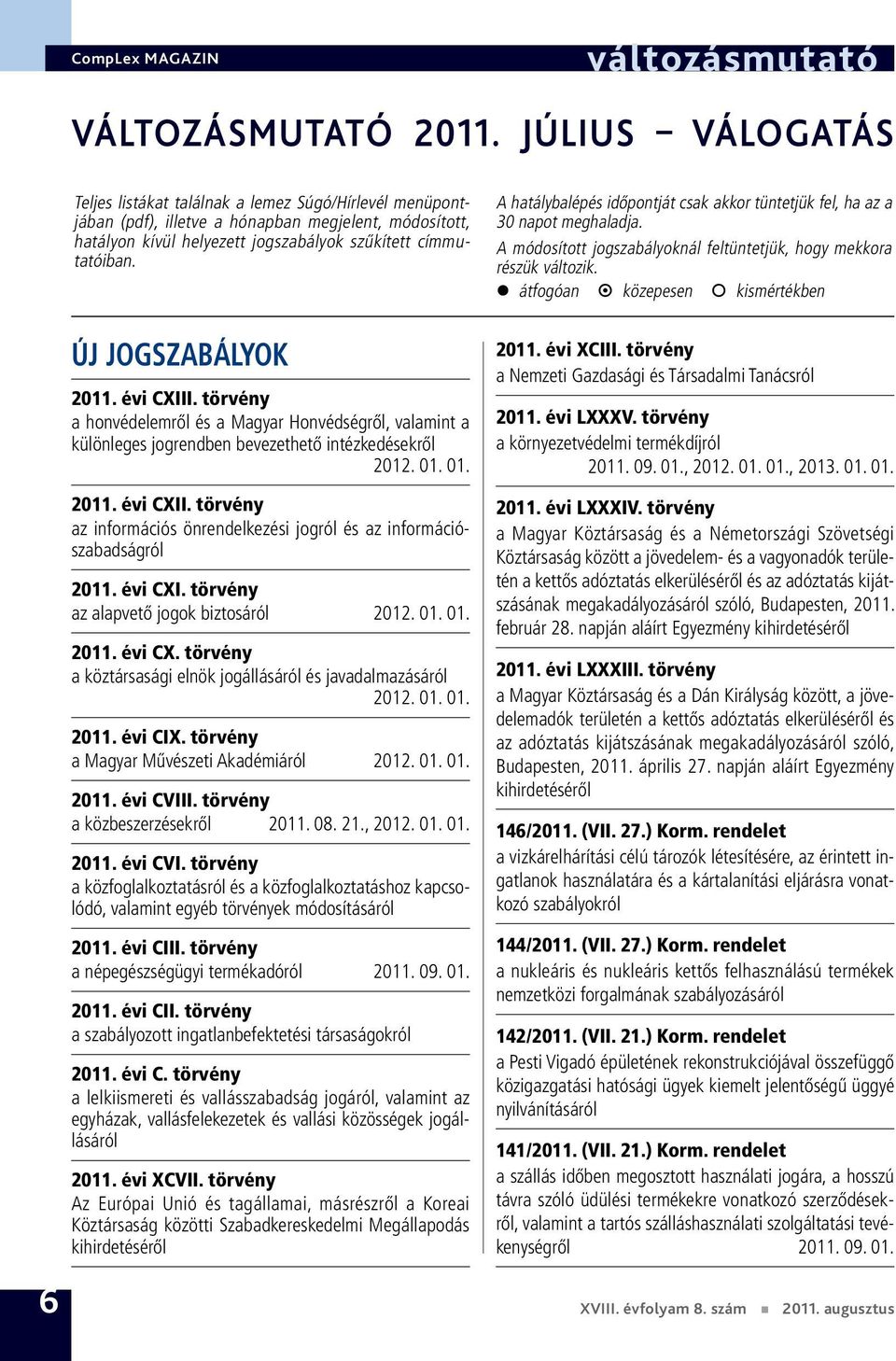 ÚJ JOGSZABÁLYOK 2011. évi CXIII. törvény a honvédelemről és a Magyar Honvédségről, valamint a különleges jogrendben bevezethető intézkedésekről 2012. 01. 01. 2011. évi CXII. törvény az információs önrendelkezési jogról és az információszabadságról 2011.