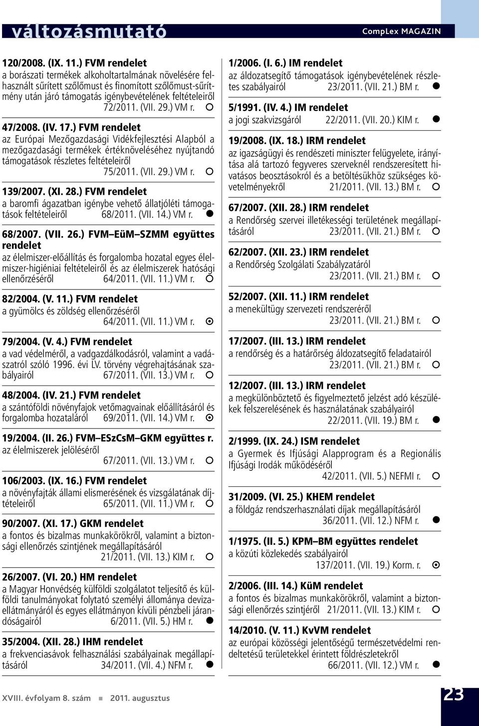 ) VM r. 47/2008. (IV. 17.) FVM rendelet az Európai Mezőgazdasági Vidékfejlesztési Alapból a mezőgazdasági termékek értéknöveléséhez nyújtandó támogatások részletes feltételeiről 75/2011. (VII. 29.