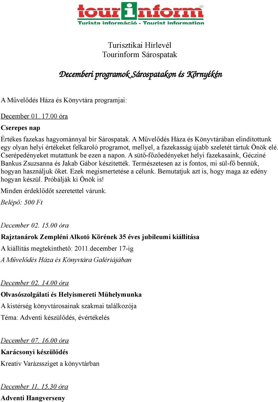 A Művelődés Háza és Könyvtárában elindítottunk egy olyan helyi értékeket felkaroló programot, mellyel, a fazekasság újabb szeletét tártuk Önök elé. Cserépedényeket mutattunk be ezen a napon.