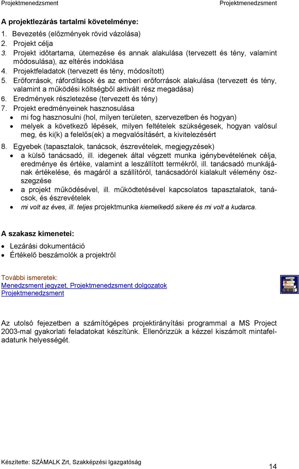 Erőforrások, ráfordítások és az emberi erőforrások alakulása (tervezett és tény, valamint a működési költségből aktivált rész megadása) 6. Eredmények részletezése (tervezett és tény) 7.