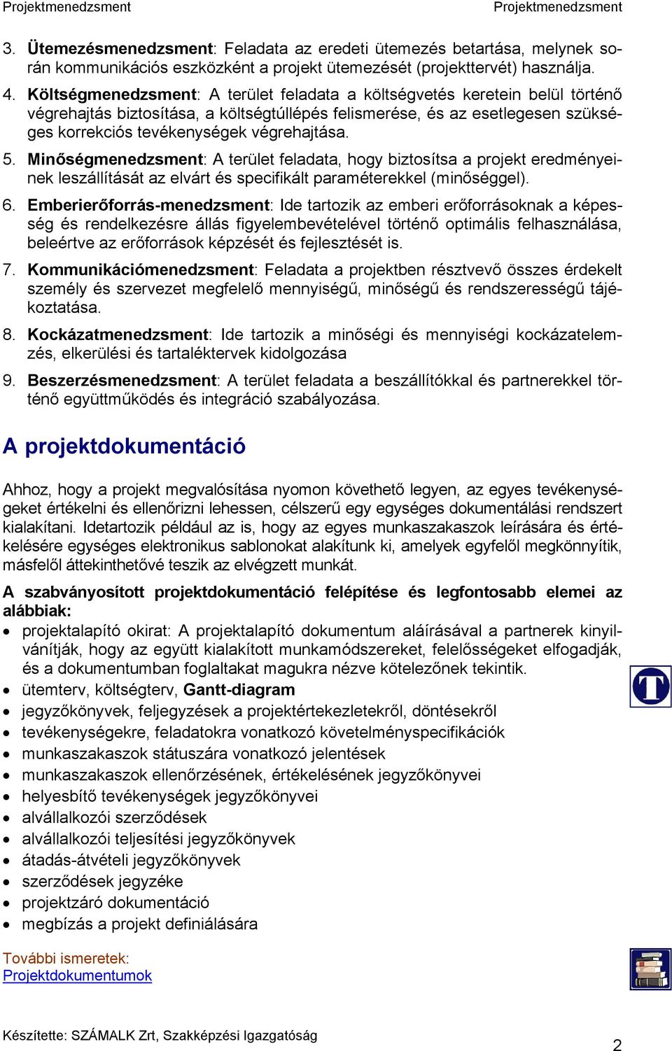 5. Minőségmenedzsment: A terület feladata, hogy biztosítsa a projekt eredményeinek leszállítását az elvárt és specifikált paraméterekkel (minőséggel). 6.