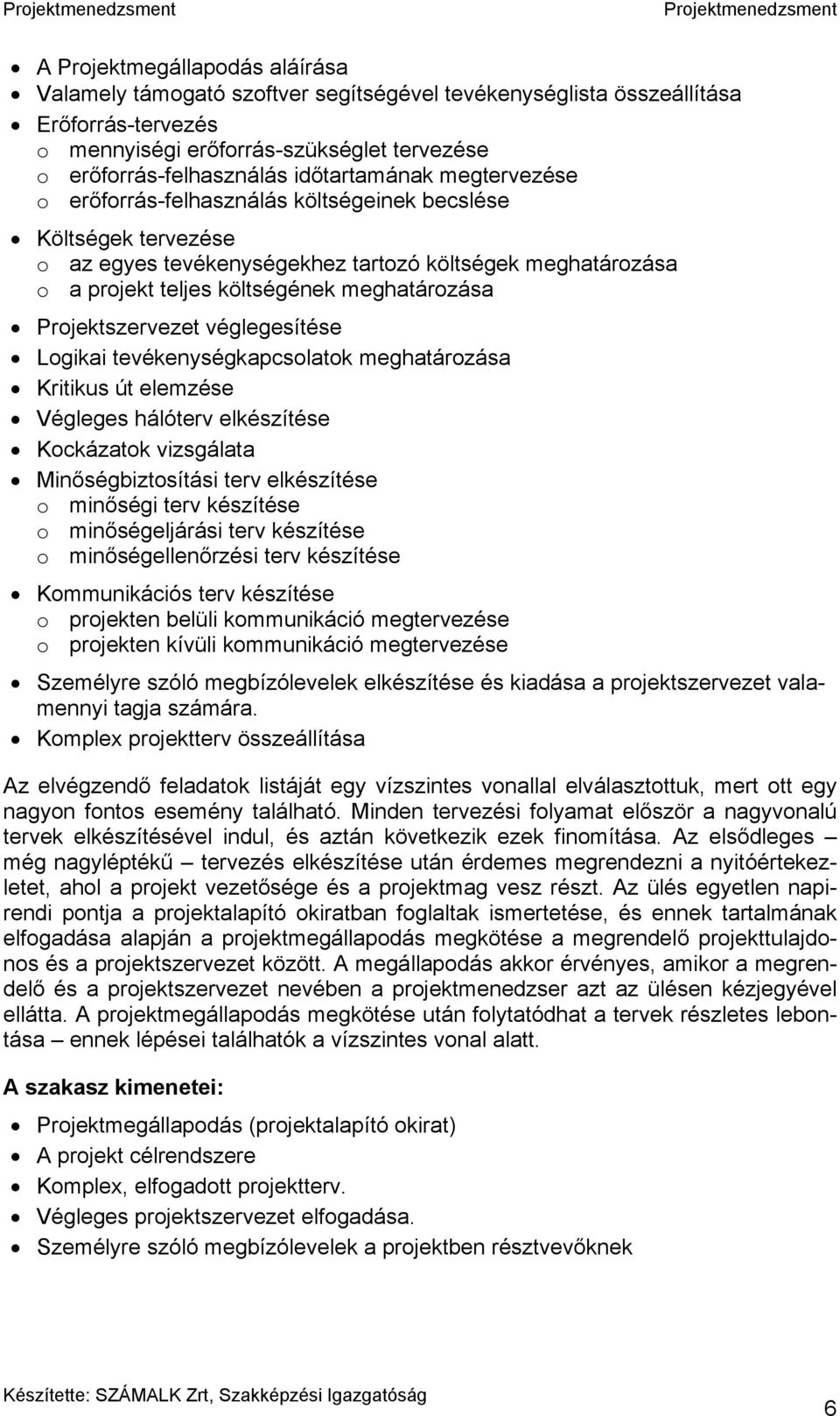 Projektszervezet véglegesítése Logikai tevékenységkapcsolatok meghatározása Kritikus út elemzése Végleges hálóterv elkészítése Kockázatok vizsgálata Minőségbiztosítási terv elkészítése o minőségi