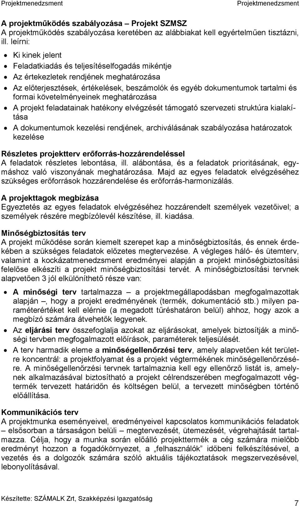 követelményeinek meghatározása A projekt feladatainak hatékony elvégzését támogató szervezeti struktúra kialakítása A dokumentumok kezelési rendjének, archiválásának szabályozása határozatok kezelése