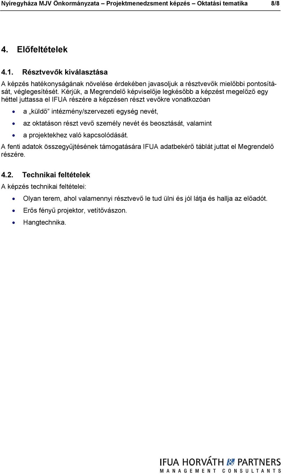 Kérjük, a Megrendelő képviselője legkésőbb a képzést megelőző egy héttel juttassa el IFUA részére a képzésen részt vevőkre vonatkozóan a küldő intézmény/szervezeti egység nevét, az oktatáson részt