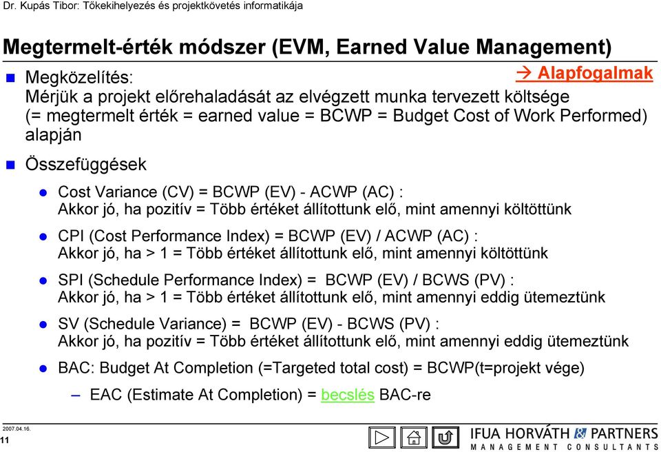 Index) = BCWP (EV) / ACWP (AC) : Akkor jó, ha > 1 = Több értéket állítottunk elő, mint amennyi költöttünk SPI (Schedule Performance Index) = BCWP (EV) / BCWS (PV) : Akkor jó, ha > 1 = Több értéket