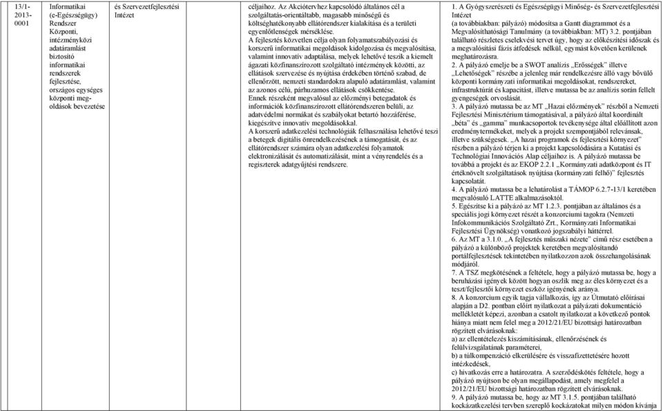 Az Akciótervhez kapcsolódó általános cél a szolgáltatás-orientáltabb, magasabb minőségű és költséghatékonyabb ellátórendszer kialakítása és a területi egyenlőtlenségek mérséklése.