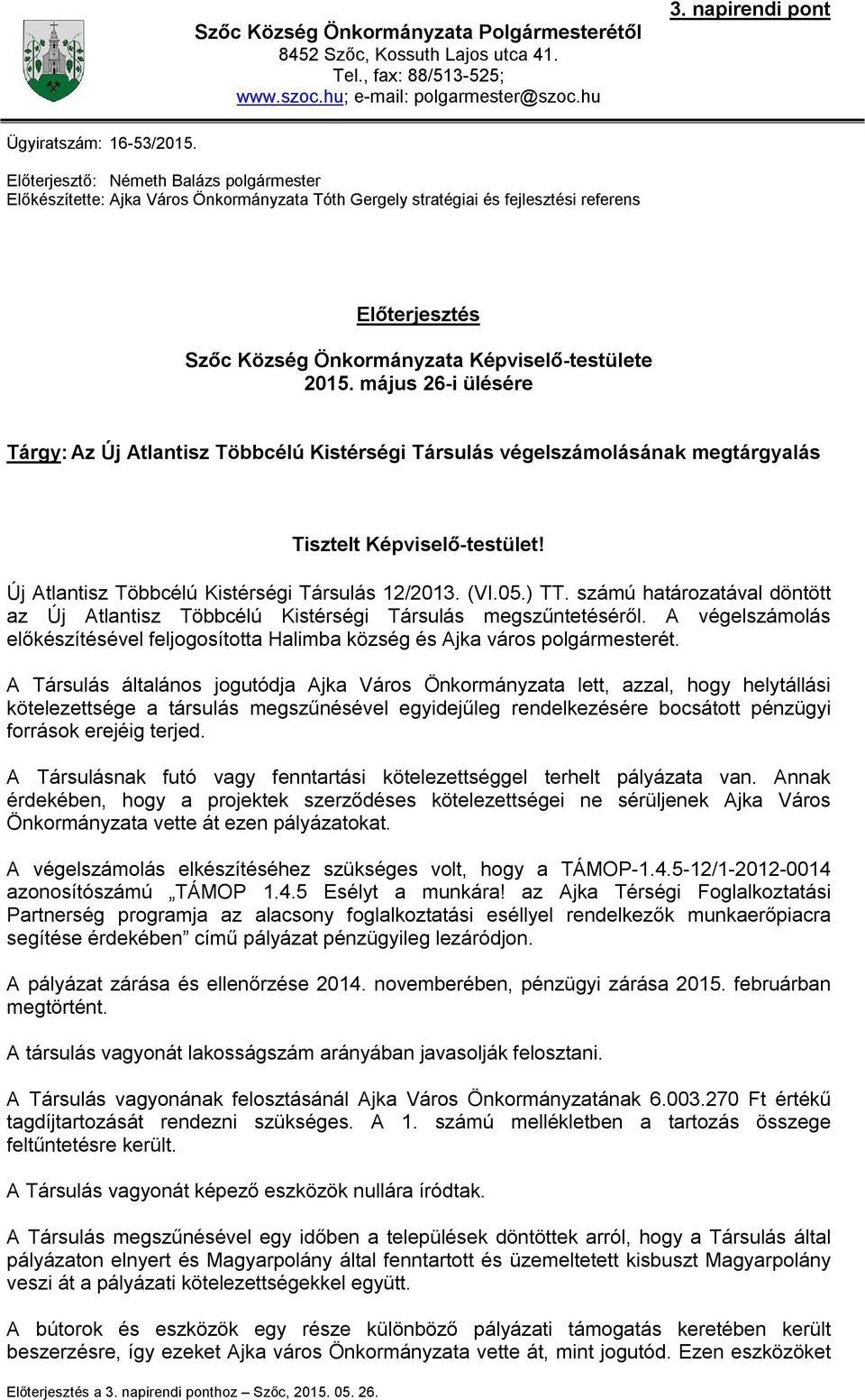 május 26-i ülésére Tárgy: Az Új Atlantisz Többcélú Kistérségi Társulás végelszámolásának megtárgyalás Tisztelt Képviselő-testület! Új Atlantisz Többcélú Kistérségi Társulás 12/2013. (VI.05.) TT.