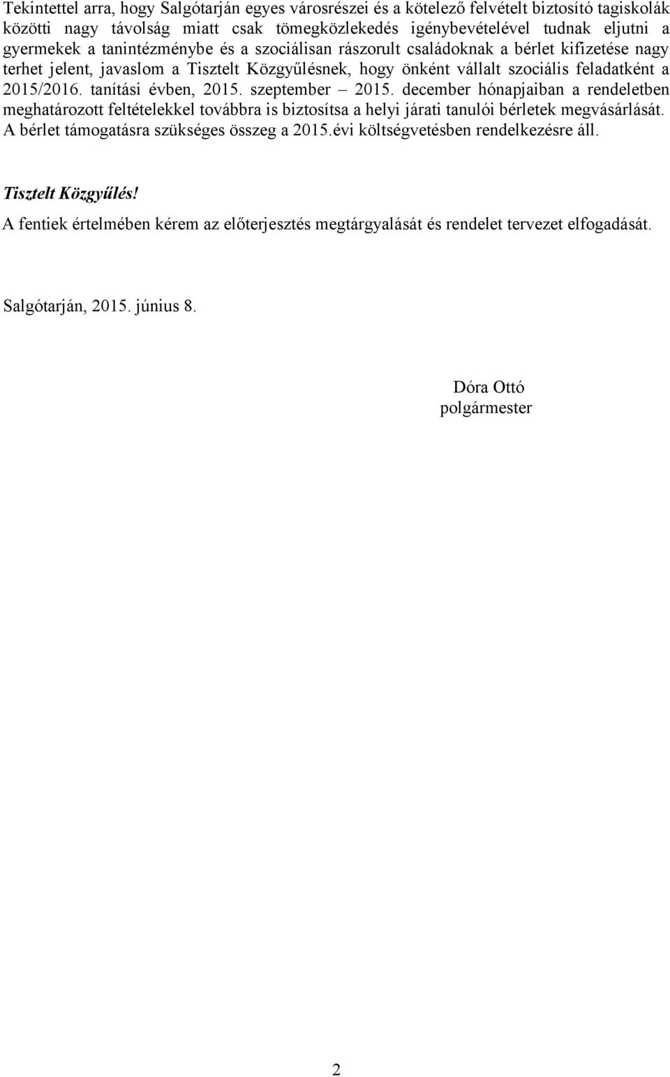 tanítási évben, 2015. szeptember 2015. december hónapjaiban a rendeletben meghatározott feltételekkel továbbra is biztosítsa a helyi járati tanulói bérletek megvásárlását.